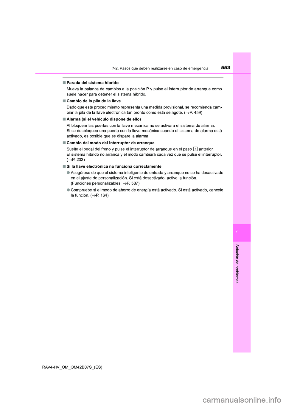 TOYOTA RAV4 HYBRID 2017  Manual del propietario (in Spanish) 5537-2. Pasos que deben realizarse en caso de emergencia
RAV4-HV_OM_OM42B07S_(ES)
7
Solución de problemas
■Parada del sistema híbrido
Mueva la palanca de cambios a la posición P y pulse el interr