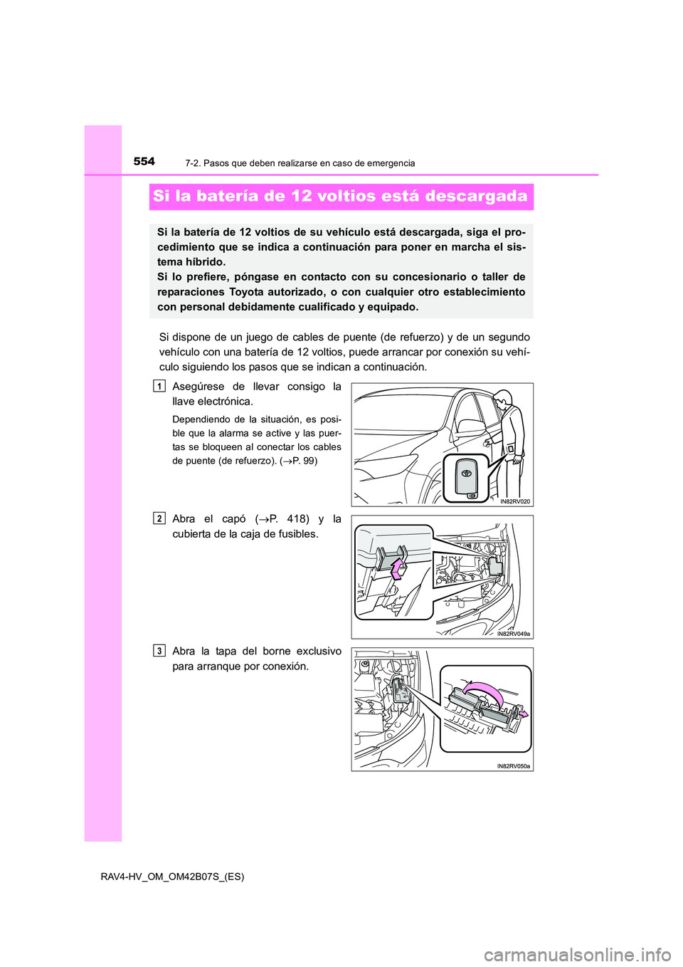 TOYOTA RAV4 HYBRID 2017  Manual del propietario (in Spanish) 5547-2. Pasos que deben realizarse en caso de emergencia
RAV4-HV_OM_OM42B07S_(ES)
Si la batería de 12 voltios está descargada
Si dispone de un juego de cables de puente (de refuerzo) y de un segundo