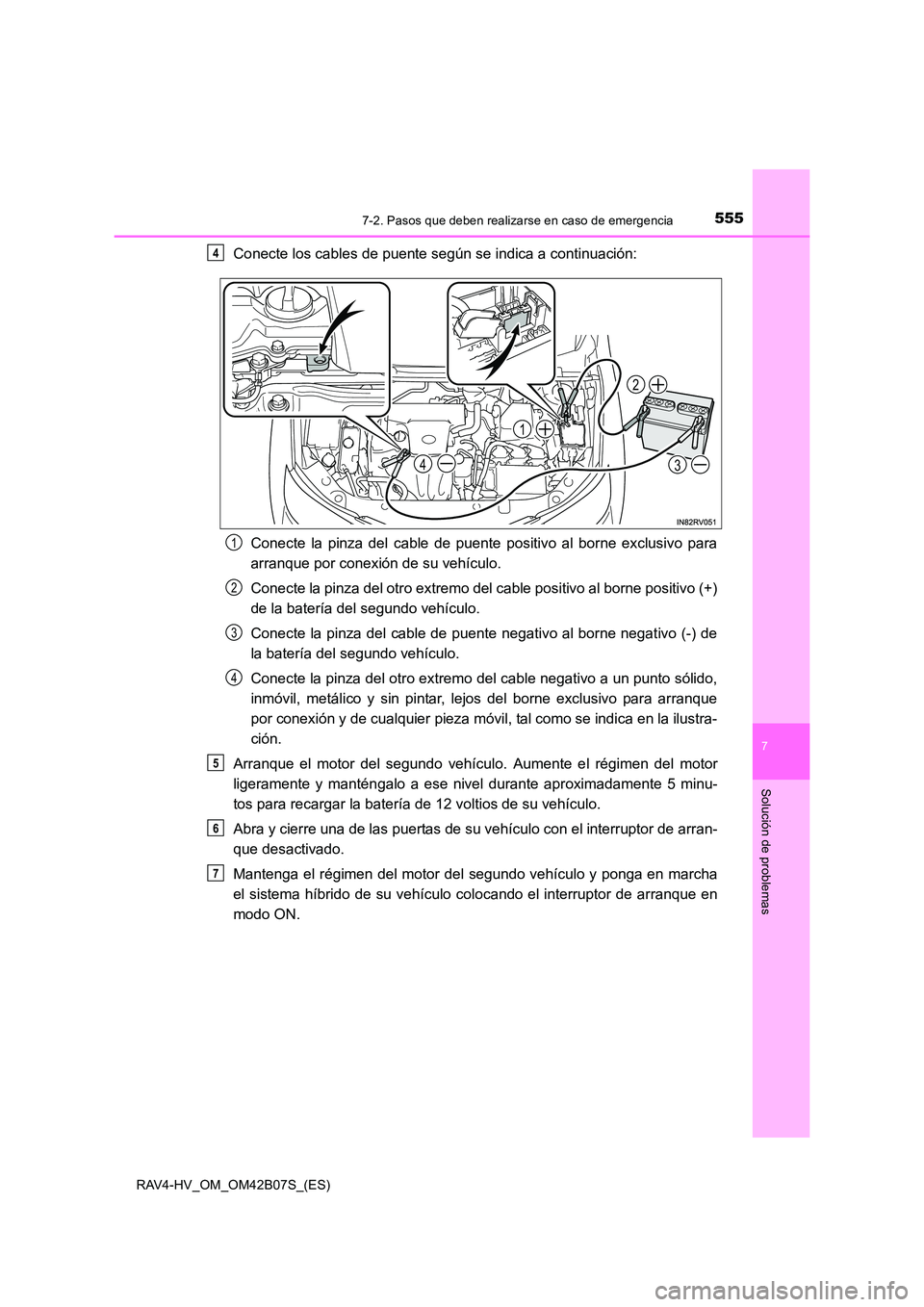 TOYOTA RAV4 HYBRID 2017  Manual del propietario (in Spanish) 5557-2. Pasos que deben realizarse en caso de emergencia
RAV4-HV_OM_OM42B07S_(ES)
7
Solución de problemas
Conecte los cables de puente según se indica a continuación:Conecte la pinza del cable de p
