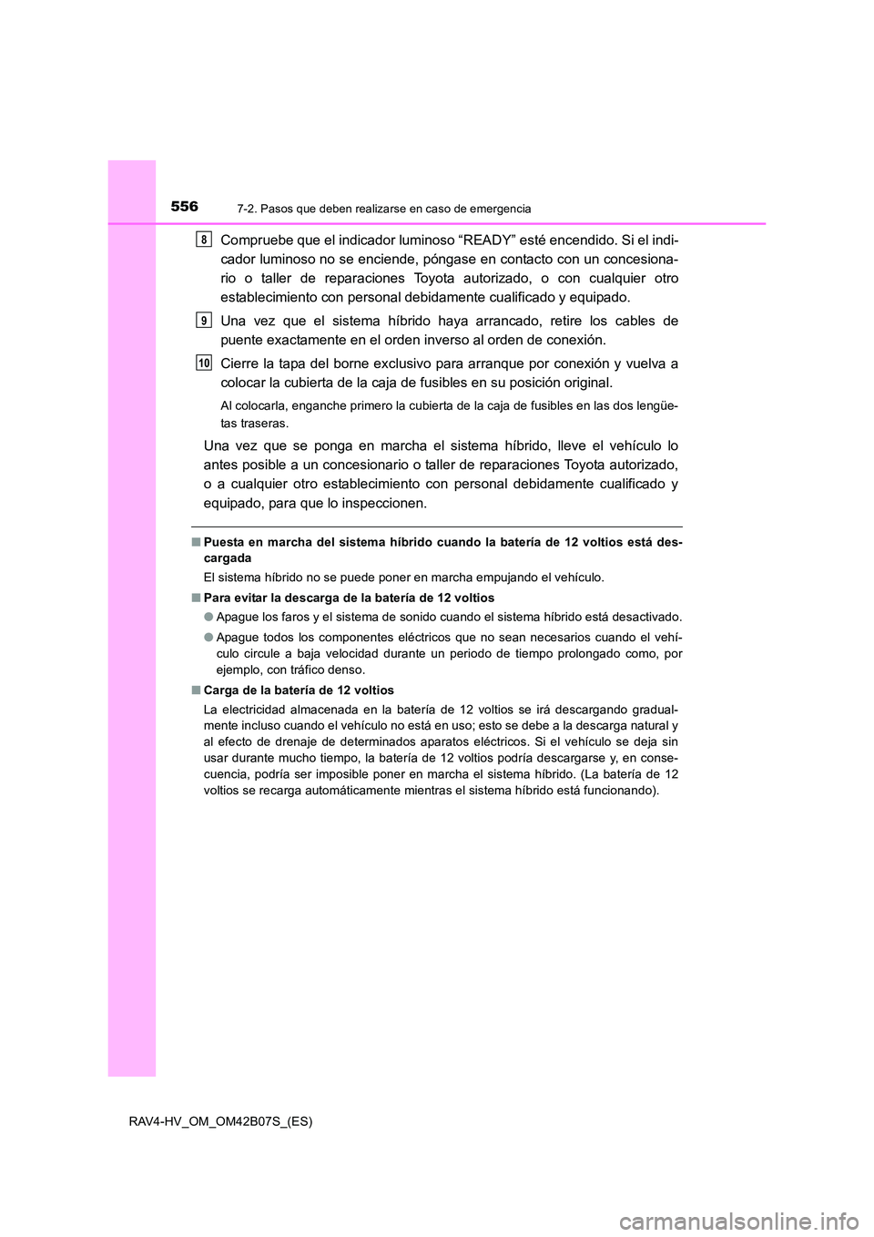 TOYOTA RAV4 HYBRID 2017  Manual del propietario (in Spanish) 5567-2. Pasos que deben realizarse en caso de emergencia
RAV4-HV_OM_OM42B07S_(ES)
Compruebe que el indicador luminoso “READY” esté encendido. Si el indi-
cador luminoso no se enciende, póngase e