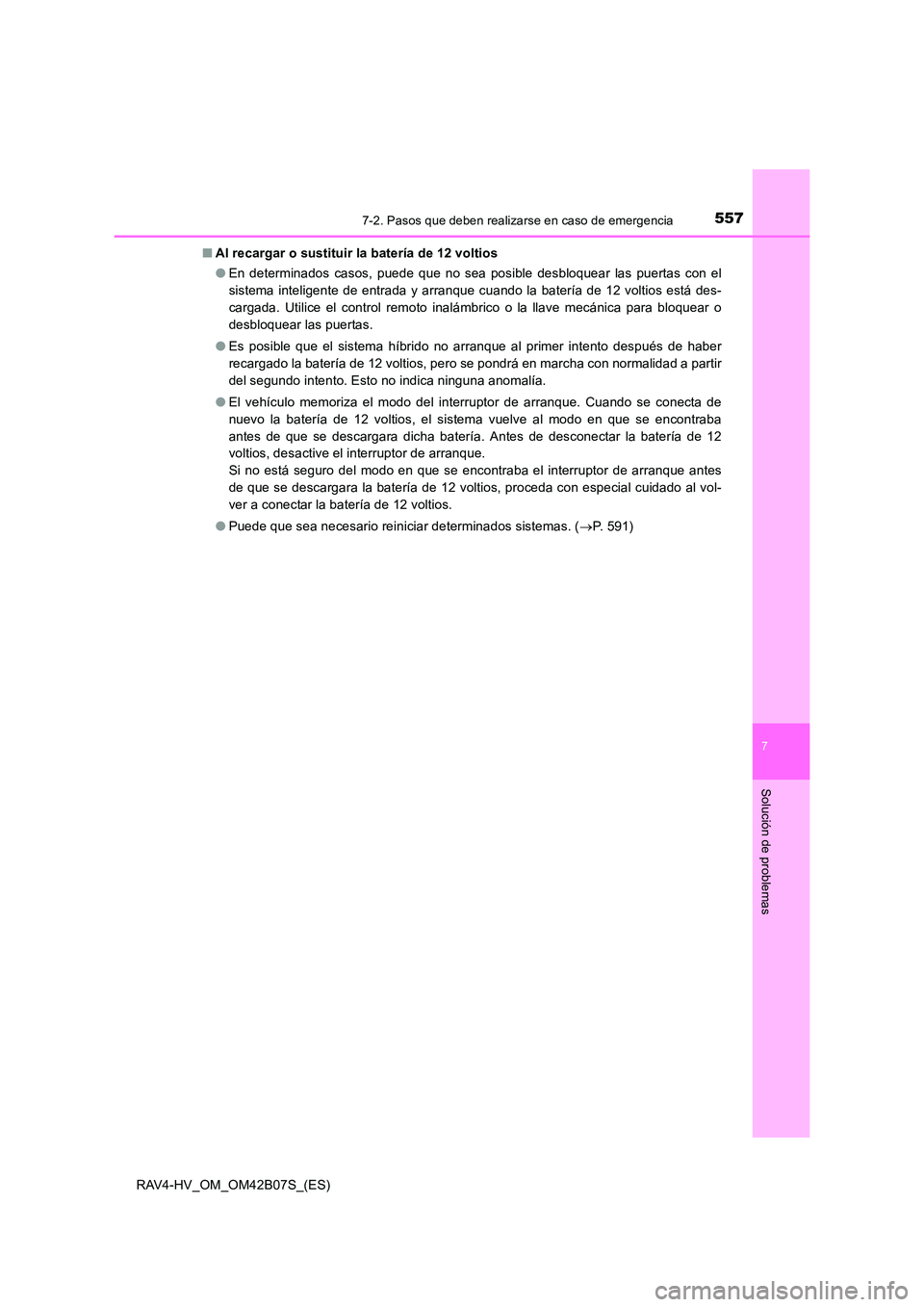 TOYOTA RAV4 HYBRID 2017  Manual del propietario (in Spanish) 5577-2. Pasos que deben realizarse en caso de emergencia
RAV4-HV_OM_OM42B07S_(ES)
7
Solución de problemas
■Al recargar o sustituir la batería de 12 voltios
●En determinados casos, puede que no s