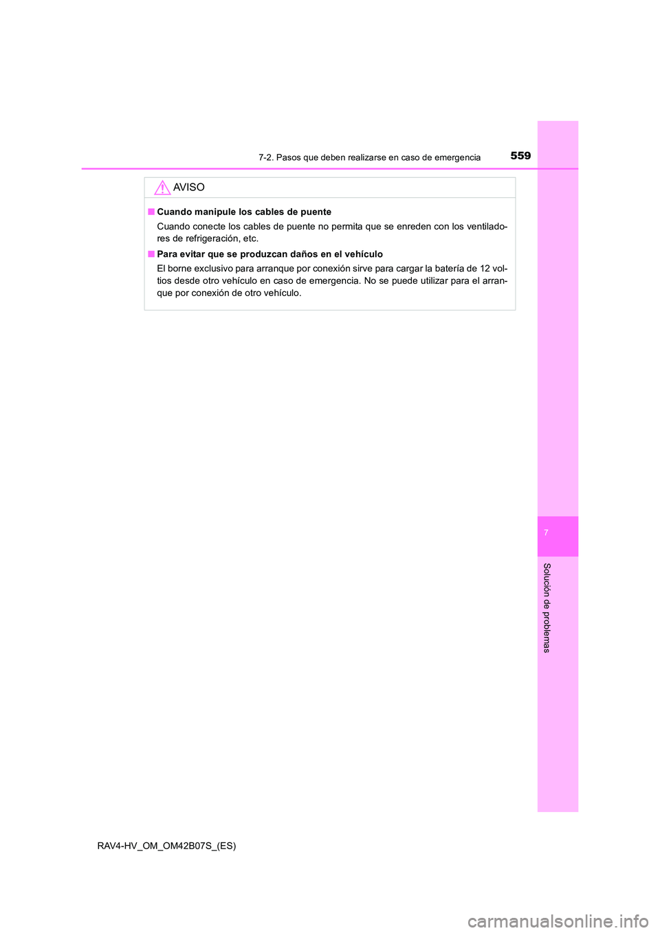 TOYOTA RAV4 HYBRID 2017  Manual del propietario (in Spanish) 5597-2. Pasos que deben realizarse en caso de emergencia
RAV4-HV_OM_OM42B07S_(ES)
7
Solución de problemas
AV I S O
■Cuando manipule los cables de puente
Cuando conecte los cables de puente no permi