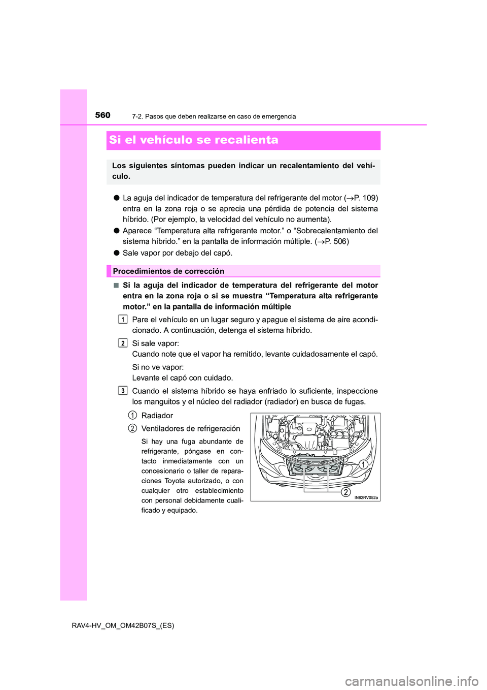 TOYOTA RAV4 HYBRID 2017  Manual del propietario (in Spanish) 5607-2. Pasos que deben realizarse en caso de emergencia
RAV4-HV_OM_OM42B07S_(ES)
Si el vehículo se recalienta
●La aguja del indicador de temperatura del refrigerante del motor ( →P. 109)
entra e