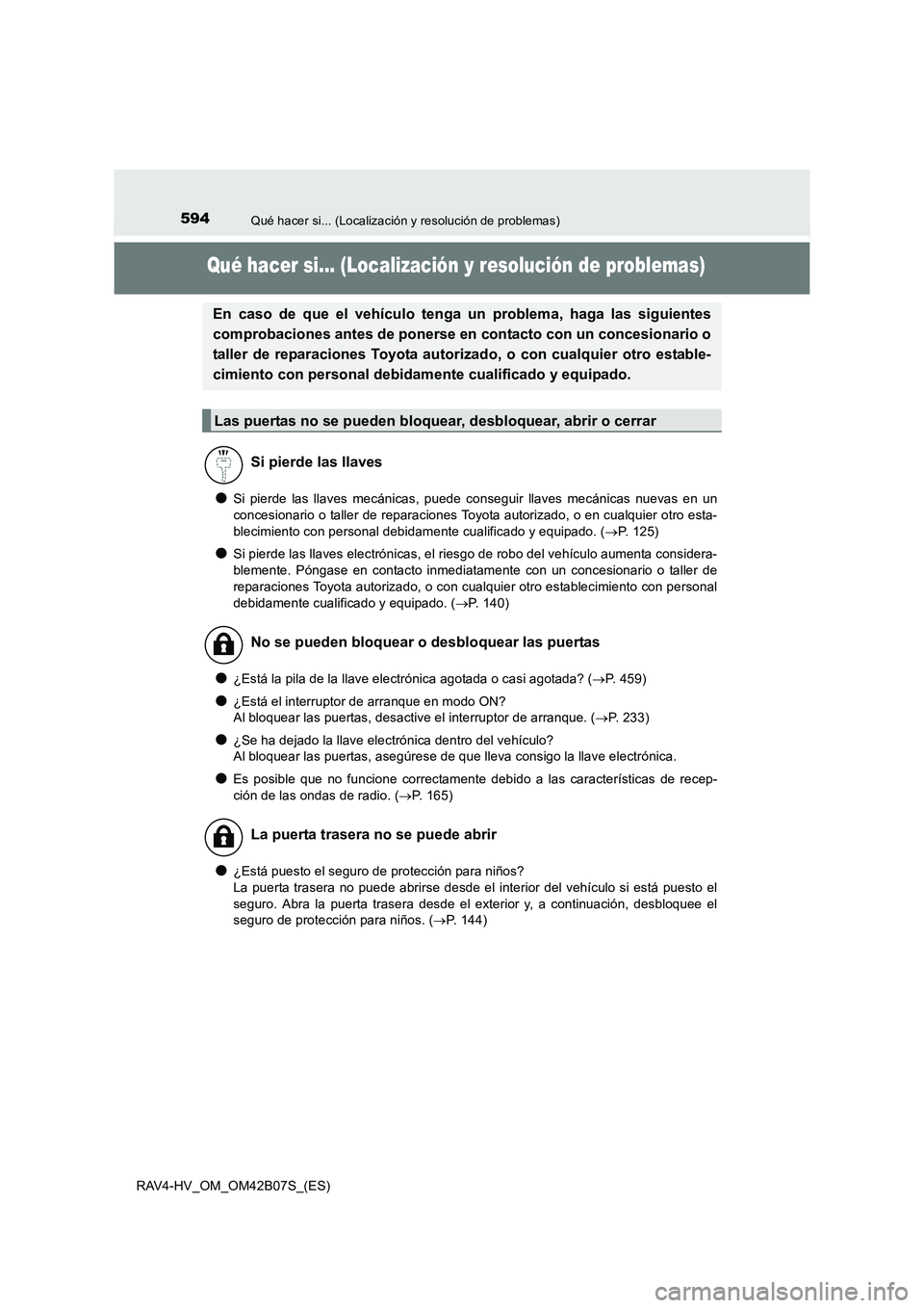 TOYOTA RAV4 HYBRID 2017  Manual del propietario (in Spanish) 594Qué hacer si... (Localización y resolución de problemas)
RAV4-HV_OM_OM42B07S_(ES)
Qué hacer si... (Localización y resolución de problemas)
●Si pierde las llaves mecánicas, puede conseguir 