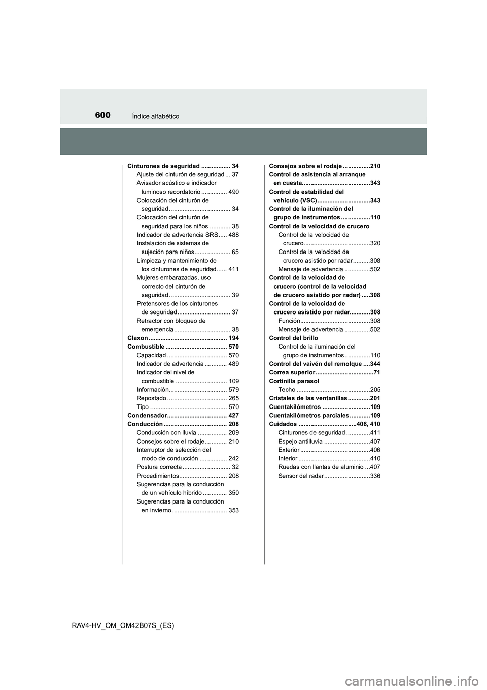 TOYOTA RAV4 HYBRID 2017  Manual del propietario (in Spanish) 600Índice alfabético
RAV4-HV_OM_OM42B07S_(ES)
Cinturones de seguridad ................. 34Ajuste del cinturón de seguridad ... 37
Avisador acústico e indicador luminoso recordatorio ..............