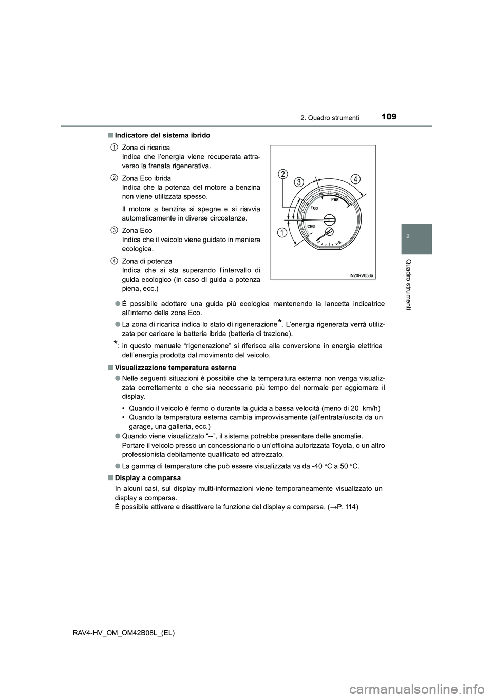 TOYOTA RAV4 HYBRID 2017  Manuale duso (in Italian) 1092. Quadro strumenti
2
Quadro strumenti
RAV4-HV_OM_OM42B08L_(EL)■
Indicatore del sistema ibrido
●È possibile adottare una guida più ecologica mantenendo la lancetta indicatrice
all’interno d