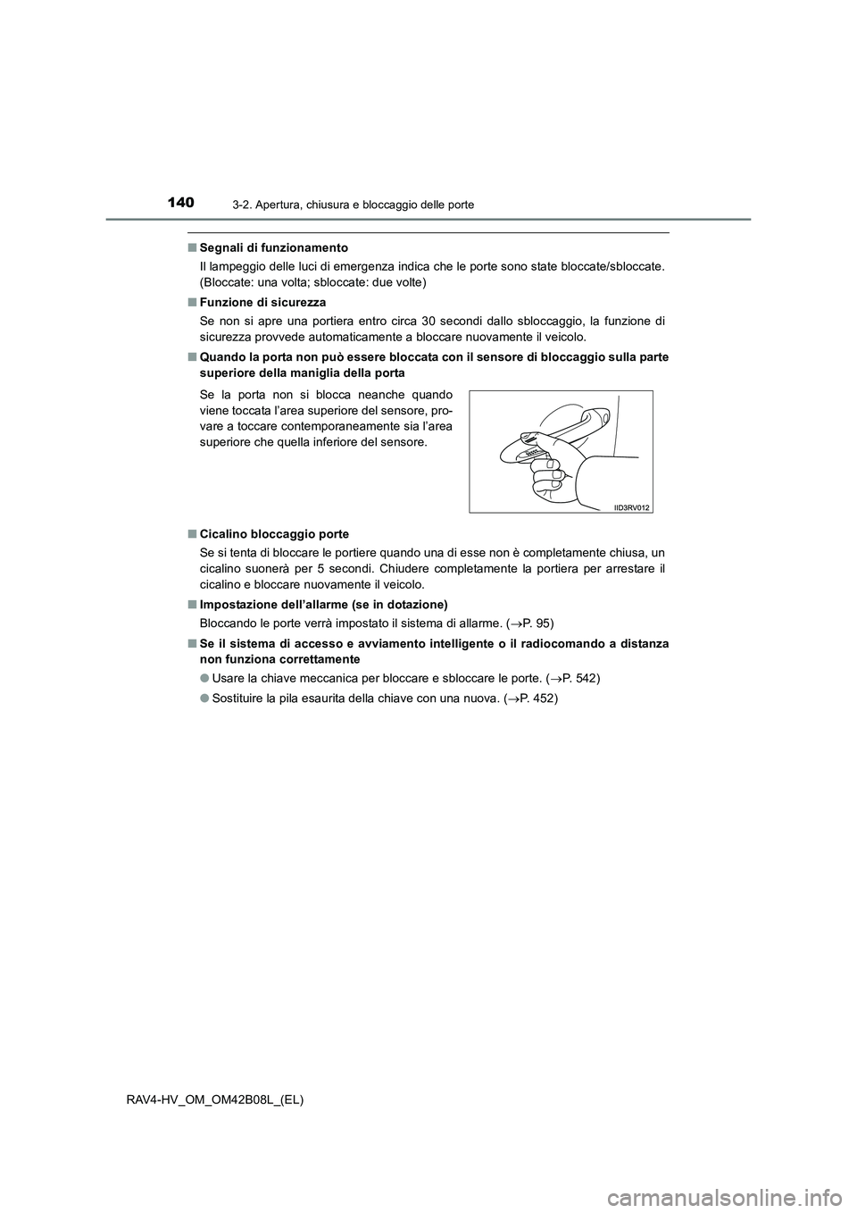 TOYOTA RAV4 HYBRID 2017  Manuale duso (in Italian) 1403-2. Apertura, chiusura e bloccaggio delle porte
RAV4-HV_OM_OM42B08L_(EL)
■Segnali di funzionamento
Il lampeggio delle luci di emergenza indica che le porte sono state bloccate/sbloccate.
(Blocca