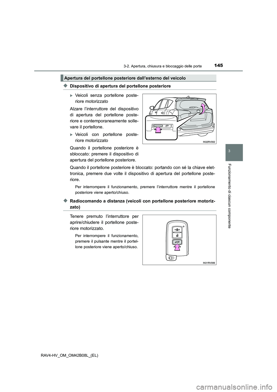 TOYOTA RAV4 HYBRID 2017  Manuale duso (in Italian) 1453-2. Apertura, chiusura e bloccaggio delle porte
3
Funzionamento di ciascun componente
RAV4-HV_OM_OM42B08L_(EL)
◆Dispositivo di apertura del portellone posteriore
�XVeicoli senza portellone poste