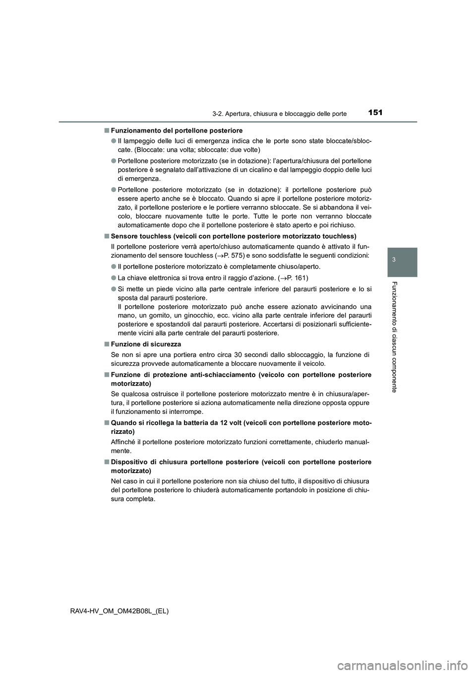 TOYOTA RAV4 HYBRID 2017  Manuale duso (in Italian) 1513-2. Apertura, chiusura e bloccaggio delle porte
3
Funzionamento di ciascun componente
RAV4-HV_OM_OM42B08L_(EL)■
Funzionamento del portellone posteriore
●Il lampeggio delle luci di emergenza in