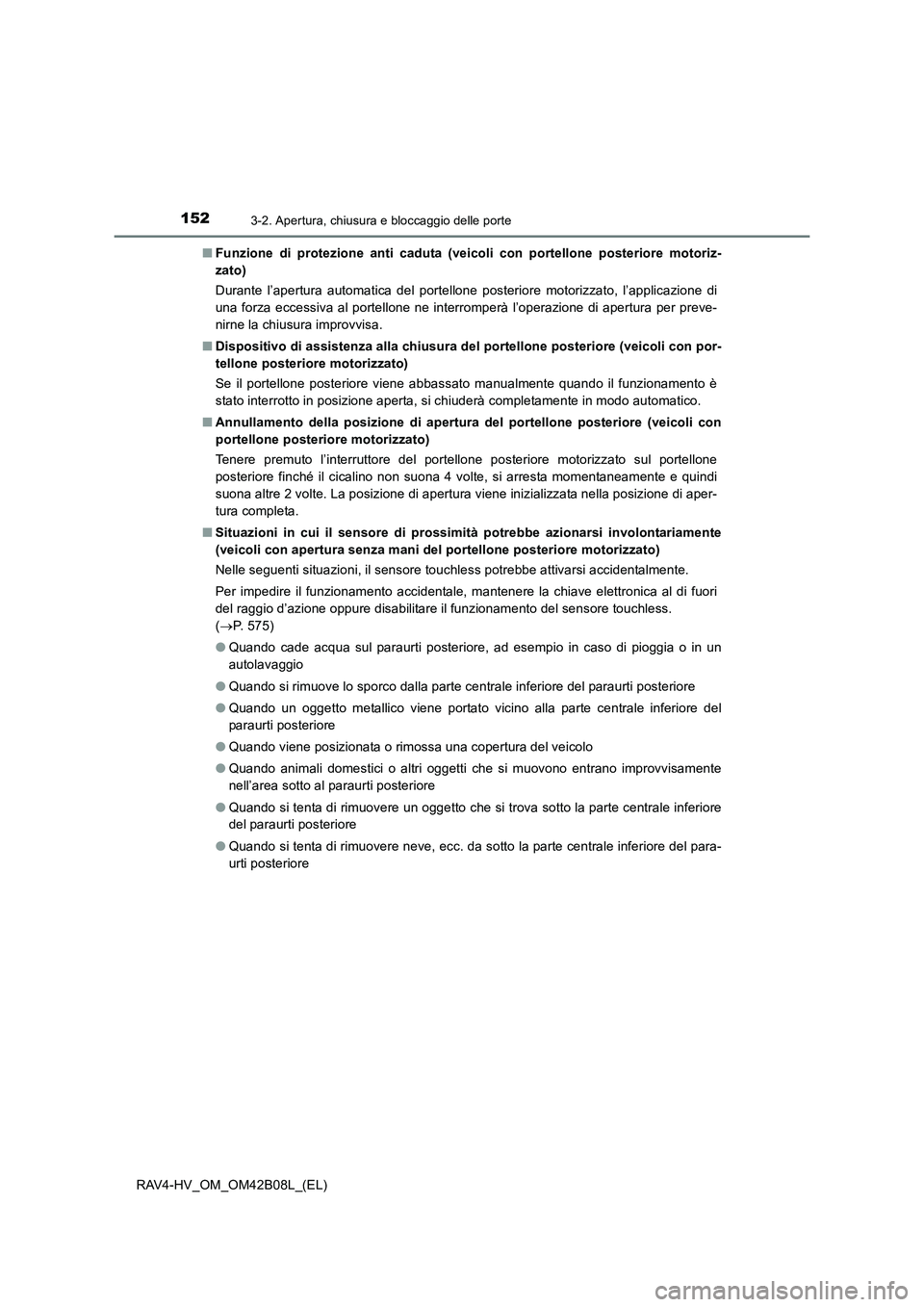 TOYOTA RAV4 HYBRID 2017  Manuale duso (in Italian) 1523-2. Apertura, chiusura e bloccaggio delle porte
RAV4-HV_OM_OM42B08L_(EL)■
Funzione di protezione anti caduta (veicoli con portellone posteriore motoriz-
zato)
Durante l’apertura automatica del