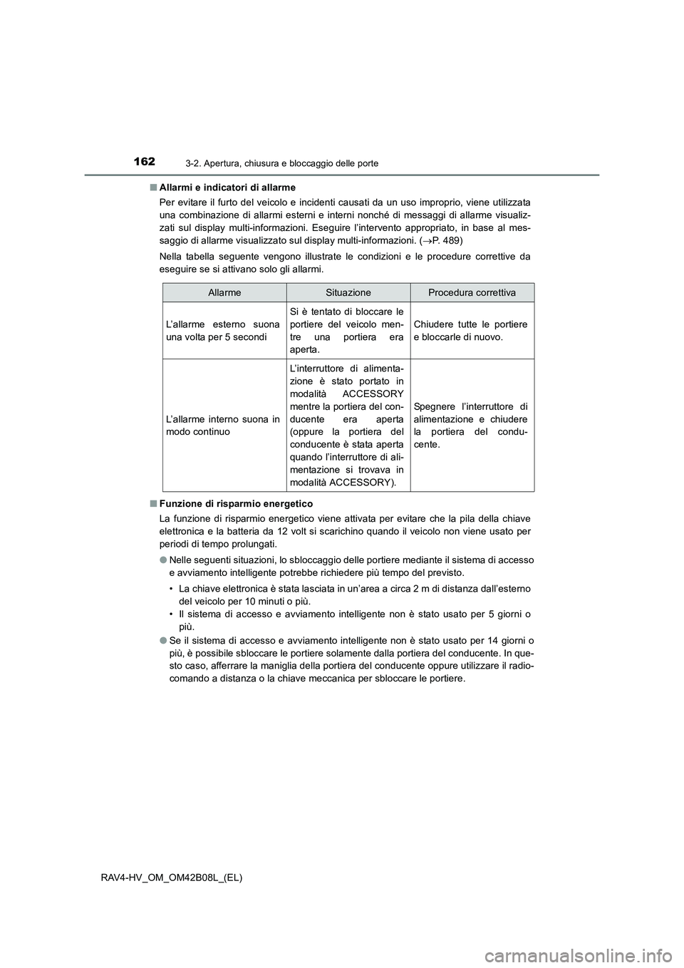 TOYOTA RAV4 HYBRID 2017 Manuale duso (in Italian) 1623-2. Apertura, chiusura e bloccaggio delle porte
RAV4-HV_OM_OM42B08L_(EL)■
Allarmi e indicatori di allarme
Per evitare il furto del veicolo e incidenti causati da un uso improprio, viene utilizza TOYOTA RAV4 HYBRID 2017 Manuale duso (in Italian) 1623-2. Apertura, chiusura e bloccaggio delle porte
RAV4-HV_OM_OM42B08L_(EL)■
Allarmi e indicatori di allarme
Per evitare il furto del veicolo e incidenti causati da un uso improprio, viene utilizza