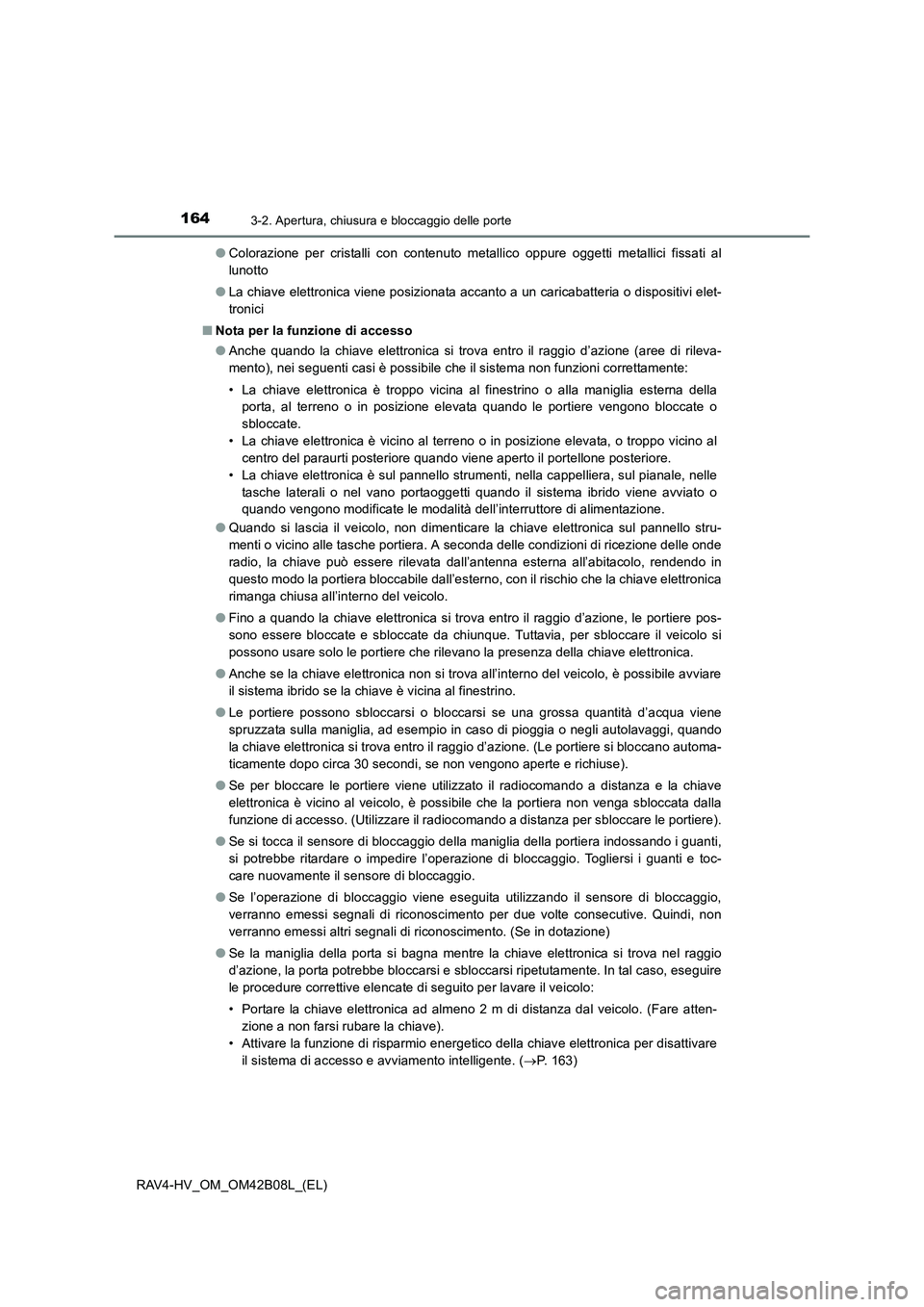 TOYOTA RAV4 HYBRID 2017 Manuale duso (in Italian) 1643-2. Apertura, chiusura e bloccaggio delle porte
RAV4-HV_OM_OM42B08L_(EL)●
Colorazione per cristalli con contenuto metallico oppure oggetti metallici fissati al
lunotto
● La chiave elettronica TOYOTA RAV4 HYBRID 2017 Manuale duso (in Italian) 1643-2. Apertura, chiusura e bloccaggio delle porte
RAV4-HV_OM_OM42B08L_(EL)●
Colorazione per cristalli con contenuto metallico oppure oggetti metallici fissati al
lunotto
● La chiave elettronica