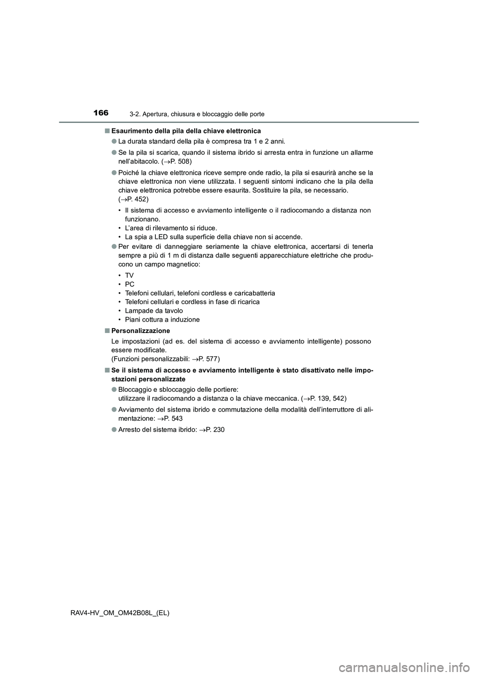TOYOTA RAV4 HYBRID 2017 Manuale duso (in Italian) 1663-2. Apertura, chiusura e bloccaggio delle porte
RAV4-HV_OM_OM42B08L_(EL)■
Esaurimento della pila della chiave elettronica
●La durata standard della pila è compresa tra 1 e 2 anni.
● Se la TOYOTA RAV4 HYBRID 2017 Manuale duso (in Italian) 1663-2. Apertura, chiusura e bloccaggio delle porte
RAV4-HV_OM_OM42B08L_(EL)■
Esaurimento della pila della chiave elettronica
●La durata standard della pila è compresa tra 1 e 2 anni.
● Se la