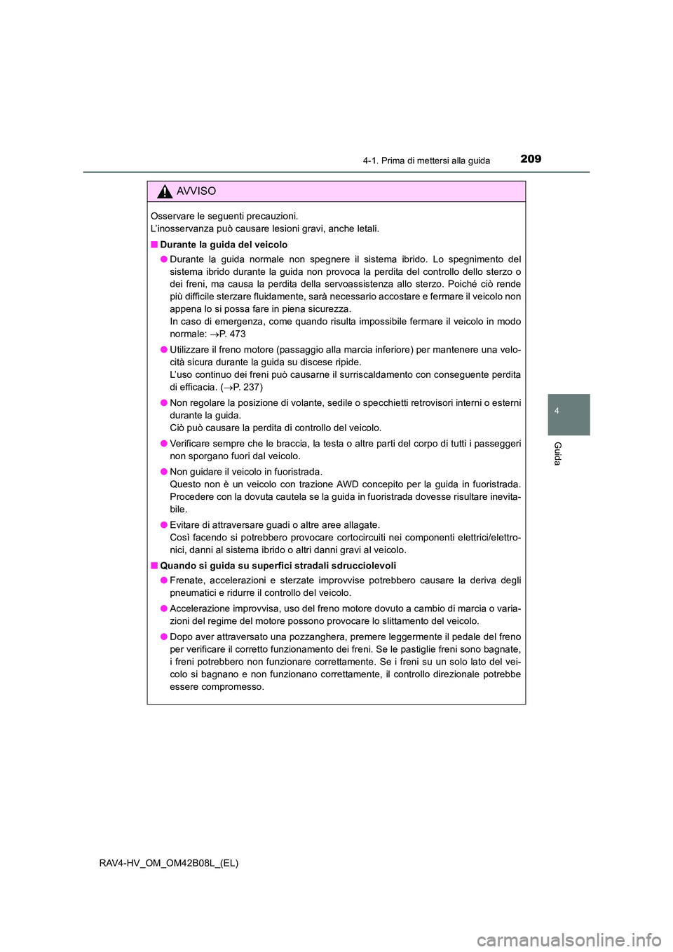 TOYOTA RAV4 HYBRID 2017 Manuale duso (in Italian) 2094-1. Prima di mettersi alla guida
4
Guida
RAV4-HV_OM_OM42B08L_(EL)
AVVISO
Osservare le seguenti precauzioni.
L’inosservanza può causare lesioni gravi, anche letali.
■Durante la guida del veic TOYOTA RAV4 HYBRID 2017 Manuale duso (in Italian) 2094-1. Prima di mettersi alla guida
4
Guida
RAV4-HV_OM_OM42B08L_(EL)
AVVISO
Osservare le seguenti precauzioni.
L’inosservanza può causare lesioni gravi, anche letali.
■Durante la guida del veic