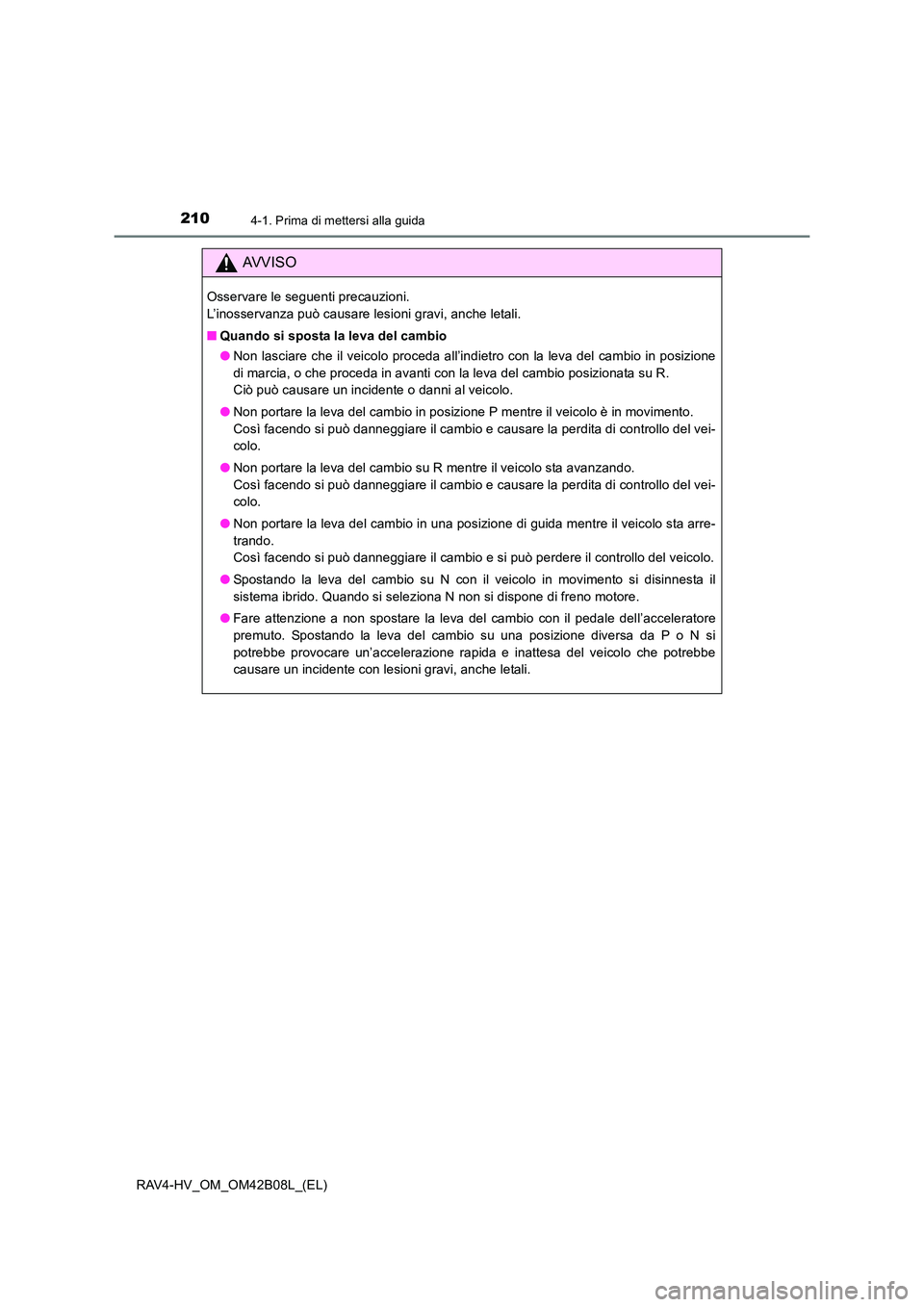 TOYOTA RAV4 HYBRID 2017 Manuale duso (in Italian) 2104-1. Prima di mettersi alla guida
RAV4-HV_OM_OM42B08L_(EL)
AVVISO
Osservare le seguenti precauzioni.
L’inosservanza può causare lesioni gravi, anche letali.
■Quando si sposta la leva del camb TOYOTA RAV4 HYBRID 2017 Manuale duso (in Italian) 2104-1. Prima di mettersi alla guida
RAV4-HV_OM_OM42B08L_(EL)
AVVISO
Osservare le seguenti precauzioni.
L’inosservanza può causare lesioni gravi, anche letali.
■Quando si sposta la leva del camb