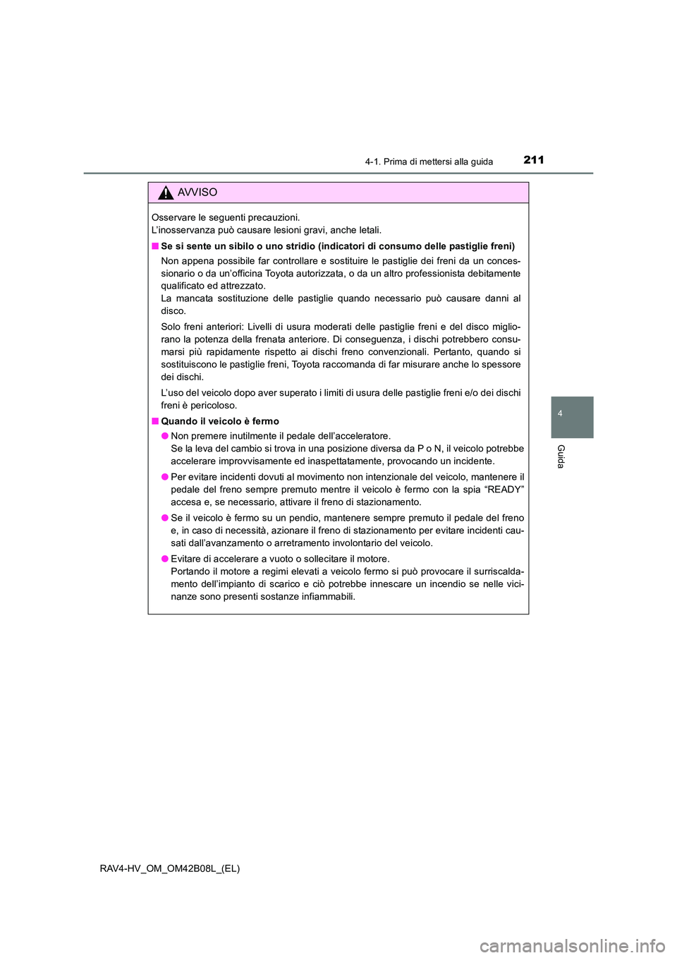TOYOTA RAV4 HYBRID 2017 Manuale duso (in Italian) 2114-1. Prima di mettersi alla guida
4
Guida
RAV4-HV_OM_OM42B08L_(EL)
AVVISO
Osservare le seguenti precauzioni.
L’inosservanza può causare lesioni gravi, anche letali.
■Se si sente un sibilo o u TOYOTA RAV4 HYBRID 2017 Manuale duso (in Italian) 2114-1. Prima di mettersi alla guida
4
Guida
RAV4-HV_OM_OM42B08L_(EL)
AVVISO
Osservare le seguenti precauzioni.
L’inosservanza può causare lesioni gravi, anche letali.
■Se si sente un sibilo o u