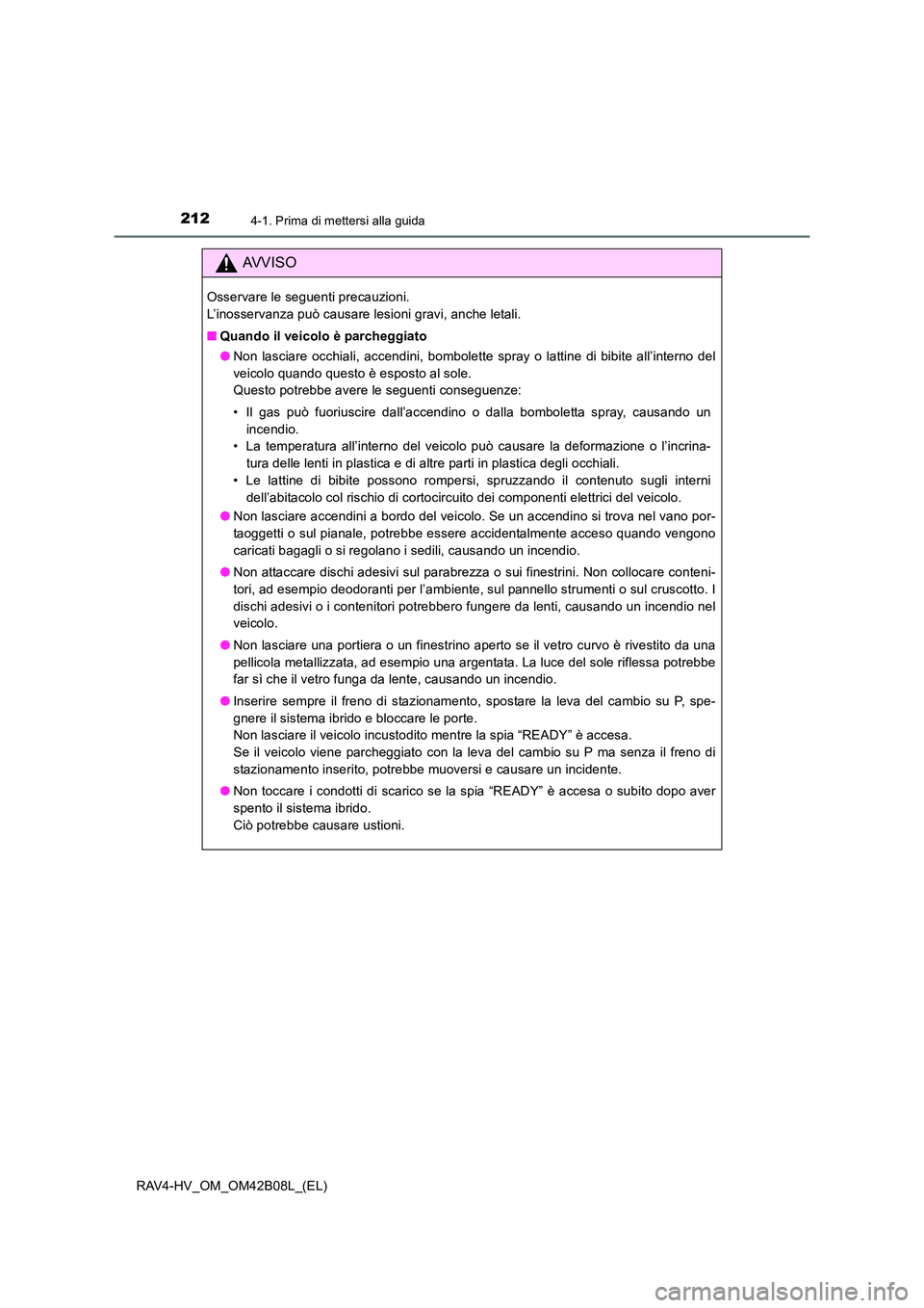 TOYOTA RAV4 HYBRID 2017 Manuale duso (in Italian) 2124-1. Prima di mettersi alla guida
RAV4-HV_OM_OM42B08L_(EL)
AVVISO
Osservare le seguenti precauzioni.
L’inosservanza può causare lesioni gravi, anche letali.
■Quando il veicolo è parcheggiato TOYOTA RAV4 HYBRID 2017 Manuale duso (in Italian) 2124-1. Prima di mettersi alla guida
RAV4-HV_OM_OM42B08L_(EL)
AVVISO
Osservare le seguenti precauzioni.
L’inosservanza può causare lesioni gravi, anche letali.
■Quando il veicolo è parcheggiato