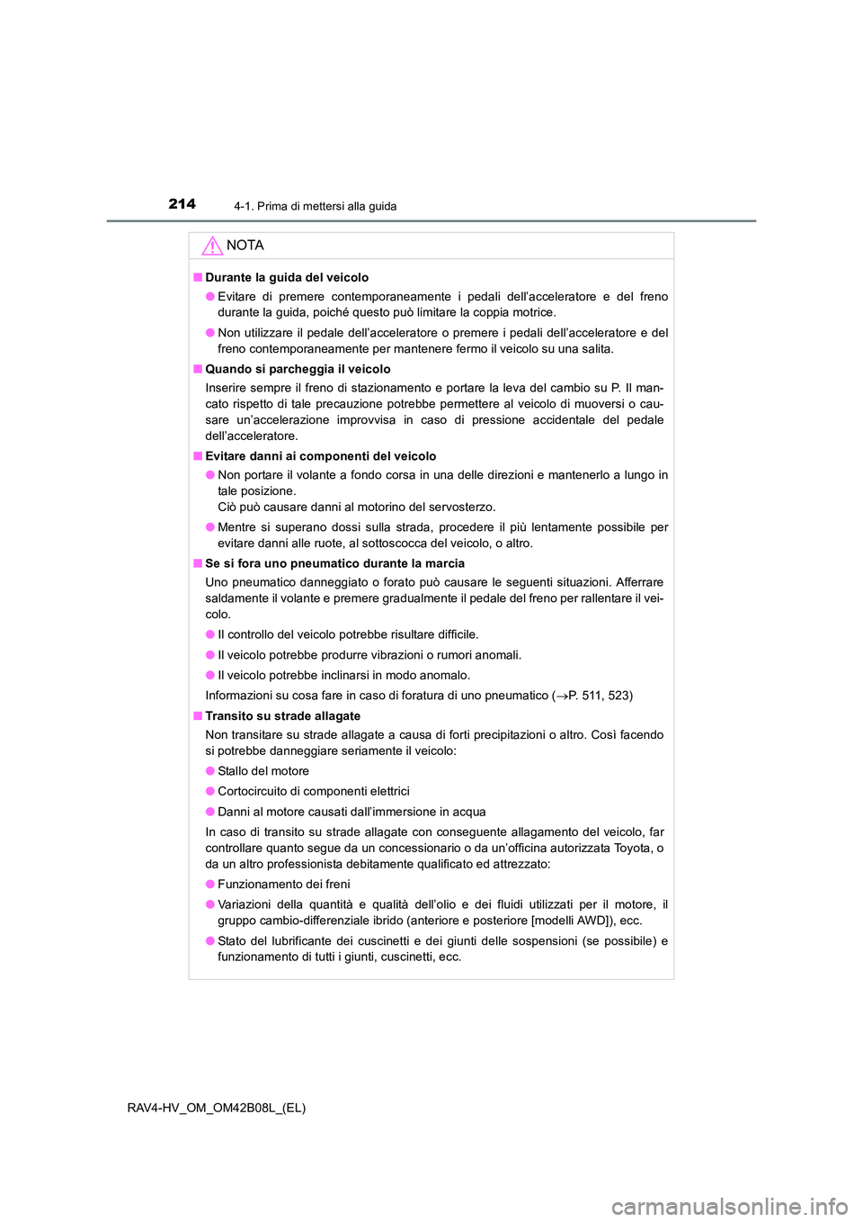 TOYOTA RAV4 HYBRID 2017 Manuale duso (in Italian) 2144-1. Prima di mettersi alla guida
RAV4-HV_OM_OM42B08L_(EL)
NOTA
■Durante la guida del veicolo
●Evitare di premere contemporaneamente i pedali dell’acceleratore e del freno
durante la guida, p TOYOTA RAV4 HYBRID 2017 Manuale duso (in Italian) 2144-1. Prima di mettersi alla guida
RAV4-HV_OM_OM42B08L_(EL)
NOTA
■Durante la guida del veicolo
●Evitare di premere contemporaneamente i pedali dell’acceleratore e del freno
durante la guida, p