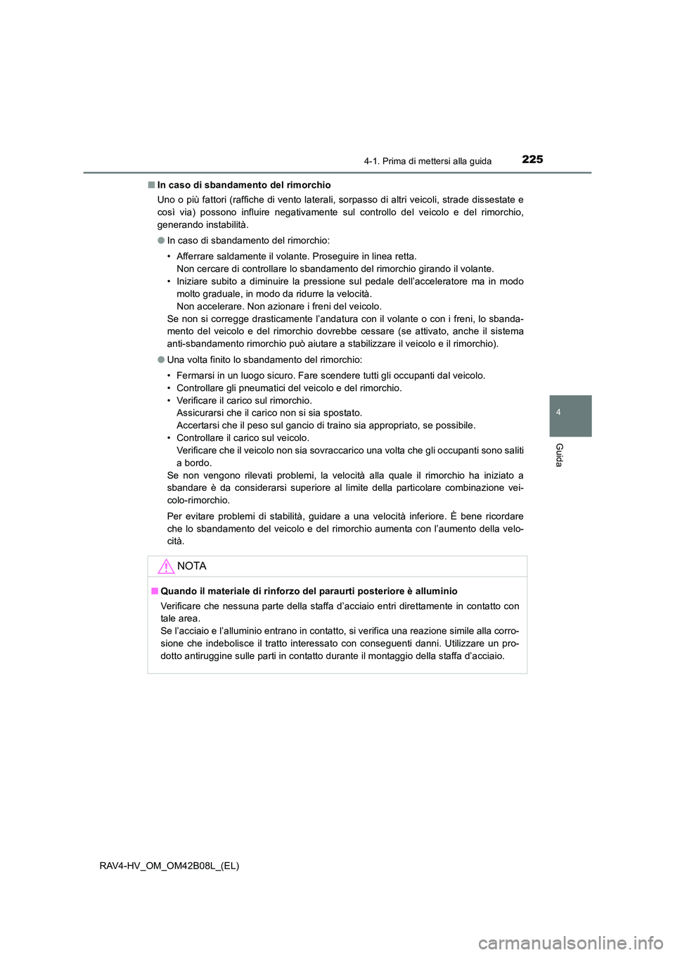 TOYOTA RAV4 HYBRID 2017 Manuale duso (in Italian) 2254-1. Prima di mettersi alla guida
4
Guida
RAV4-HV_OM_OM42B08L_(EL)■
In caso di sbandamento del rimorchio
Uno o più fattori (raffiche di vento laterali, sorpasso di altri veicoli, strade dissesta TOYOTA RAV4 HYBRID 2017 Manuale duso (in Italian) 2254-1. Prima di mettersi alla guida
4
Guida
RAV4-HV_OM_OM42B08L_(EL)■
In caso di sbandamento del rimorchio
Uno o più fattori (raffiche di vento laterali, sorpasso di altri veicoli, strade dissesta