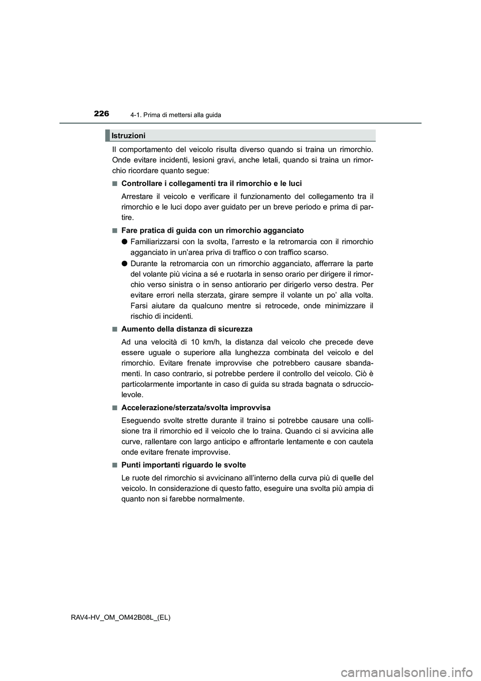 TOYOTA RAV4 HYBRID 2017 Manuale duso (in Italian) 2264-1. Prima di mettersi alla guida
RAV4-HV_OM_OM42B08L_(EL)
Il comportamento del veicolo risulta diverso quando si traina un rimorchio.
Onde evitare incidenti, lesioni gravi, anche letali, quando si TOYOTA RAV4 HYBRID 2017 Manuale duso (in Italian) 2264-1. Prima di mettersi alla guida
RAV4-HV_OM_OM42B08L_(EL)
Il comportamento del veicolo risulta diverso quando si traina un rimorchio.
Onde evitare incidenti, lesioni gravi, anche letali, quando si