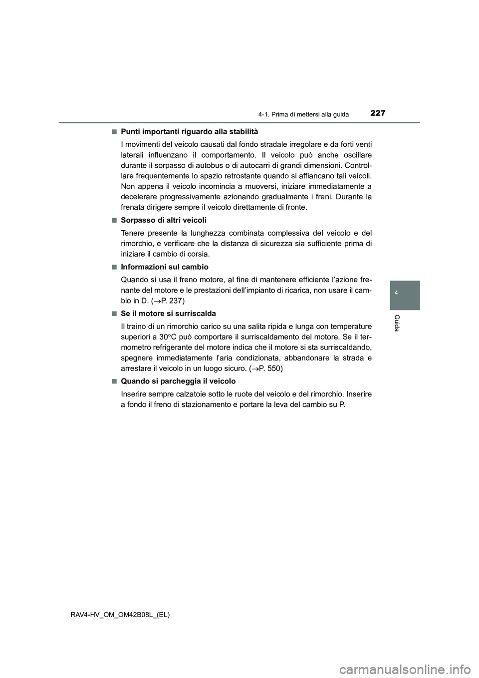 TOYOTA RAV4 HYBRID 2017 Manuale duso (in Italian) 2274-1. Prima di mettersi alla guida
4
Guida
RAV4-HV_OM_OM42B08L_(EL)■
Punti importanti riguardo alla stabilità
I movimenti del veicolo causati dal f
ondo stradale irregolare e da forti venti
later TOYOTA RAV4 HYBRID 2017 Manuale duso (in Italian) 2274-1. Prima di mettersi alla guida
4
Guida
RAV4-HV_OM_OM42B08L_(EL)■
Punti importanti riguardo alla stabilità
I movimenti del veicolo causati dal f
ondo stradale irregolare e da forti venti
later