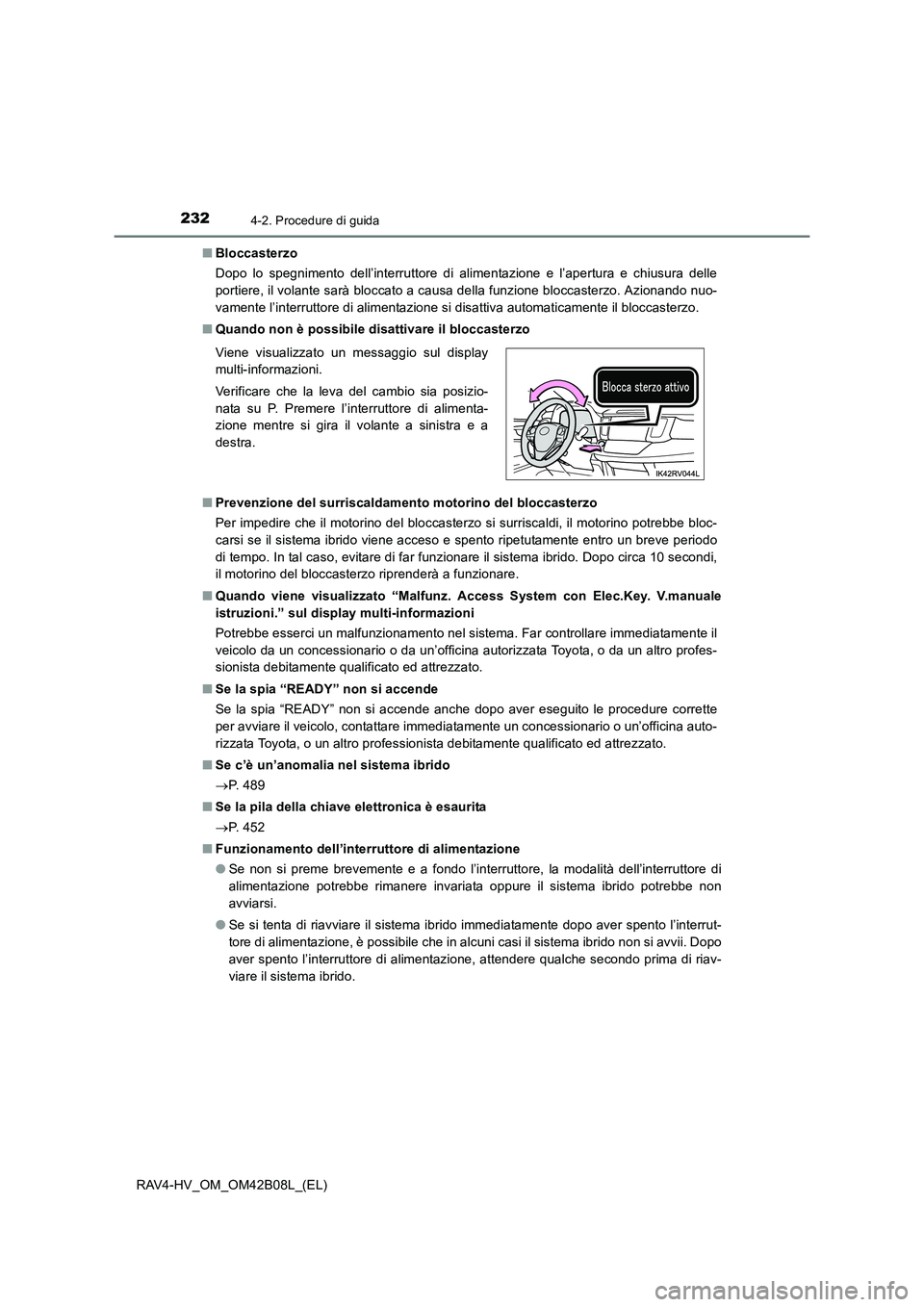 TOYOTA RAV4 HYBRID 2017 Manuale duso (in Italian) 2324-2. Procedure di guida
RAV4-HV_OM_OM42B08L_(EL)■
Bloccasterzo
Dopo lo spegnimento dell’interruttore di alimentazione e l’apertura e chiusura delle
portiere, il volante sarà bloccato a causa TOYOTA RAV4 HYBRID 2017 Manuale duso (in Italian) 2324-2. Procedure di guida
RAV4-HV_OM_OM42B08L_(EL)■
Bloccasterzo
Dopo lo spegnimento dell’interruttore di alimentazione e l’apertura e chiusura delle
portiere, il volante sarà bloccato a causa