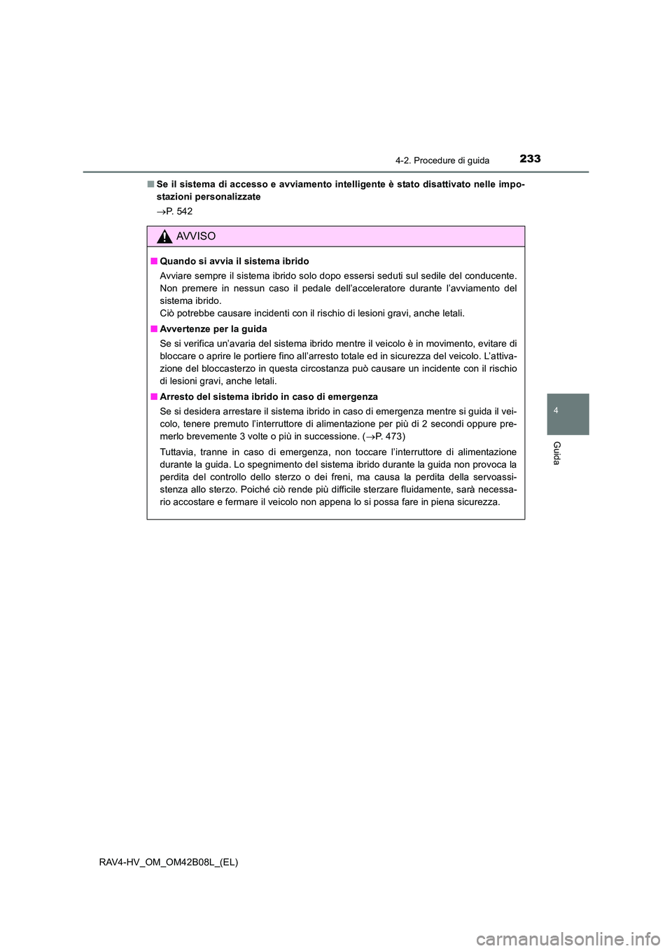 TOYOTA RAV4 HYBRID 2017 Manuale duso (in Italian) 2334-2. Procedure di guida
4
Guida
RAV4-HV_OM_OM42B08L_(EL)■
Se il sistema di accesso e avviamento intelligente è stato disattivato nelle impo-
stazioni personalizzate
→P. 5 4 2
AVVISO
■ Quand TOYOTA RAV4 HYBRID 2017 Manuale duso (in Italian) 2334-2. Procedure di guida
4
Guida
RAV4-HV_OM_OM42B08L_(EL)■
Se il sistema di accesso e avviamento intelligente è stato disattivato nelle impo-
stazioni personalizzate
→P. 5 4 2
AVVISO
■ Quand