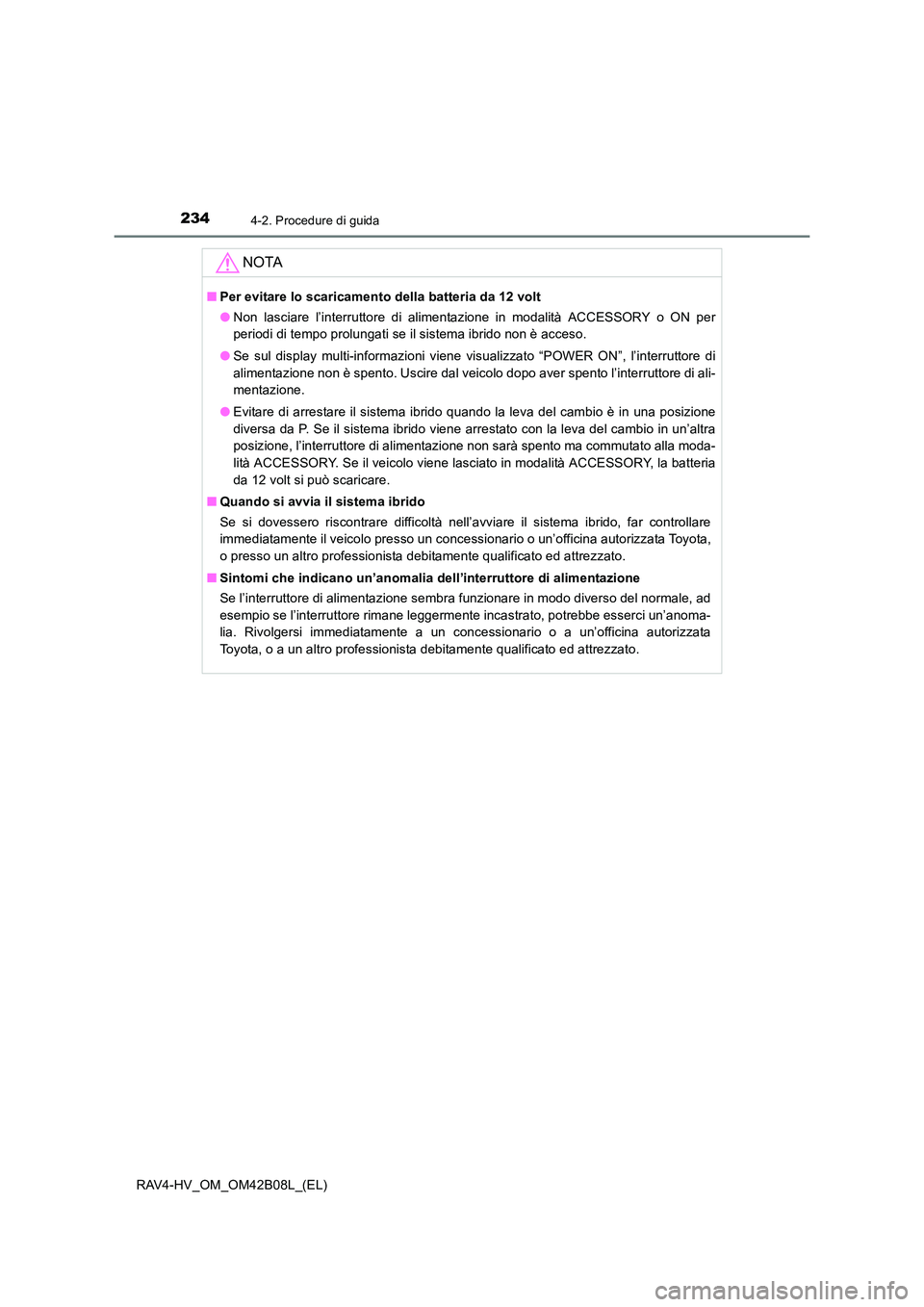 TOYOTA RAV4 HYBRID 2017 Manuale duso (in Italian) 2344-2. Procedure di guida
RAV4-HV_OM_OM42B08L_(EL)
NOTA
■Per evitare lo scaricamento della batteria da 12 volt
●Non lasciare l’interruttore di alimentazione in modalità ACCESSORY o ON per
peri TOYOTA RAV4 HYBRID 2017 Manuale duso (in Italian) 2344-2. Procedure di guida
RAV4-HV_OM_OM42B08L_(EL)
NOTA
■Per evitare lo scaricamento della batteria da 12 volt
●Non lasciare l’interruttore di alimentazione in modalità ACCESSORY o ON per
peri