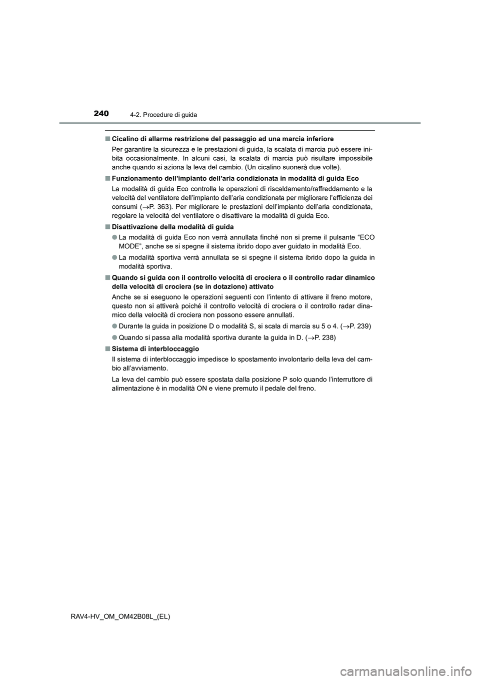 TOYOTA RAV4 HYBRID 2017 Manuale duso (in Italian) 2404-2. Procedure di guida
RAV4-HV_OM_OM42B08L_(EL)
■Cicalino di allarme restrizione del passaggio ad una marcia inferiore
Per garantire la sicurezza e le prestazioni di guida, la scalata di marcia TOYOTA RAV4 HYBRID 2017 Manuale duso (in Italian) 2404-2. Procedure di guida
RAV4-HV_OM_OM42B08L_(EL)
■Cicalino di allarme restrizione del passaggio ad una marcia inferiore
Per garantire la sicurezza e le prestazioni di guida, la scalata di marcia