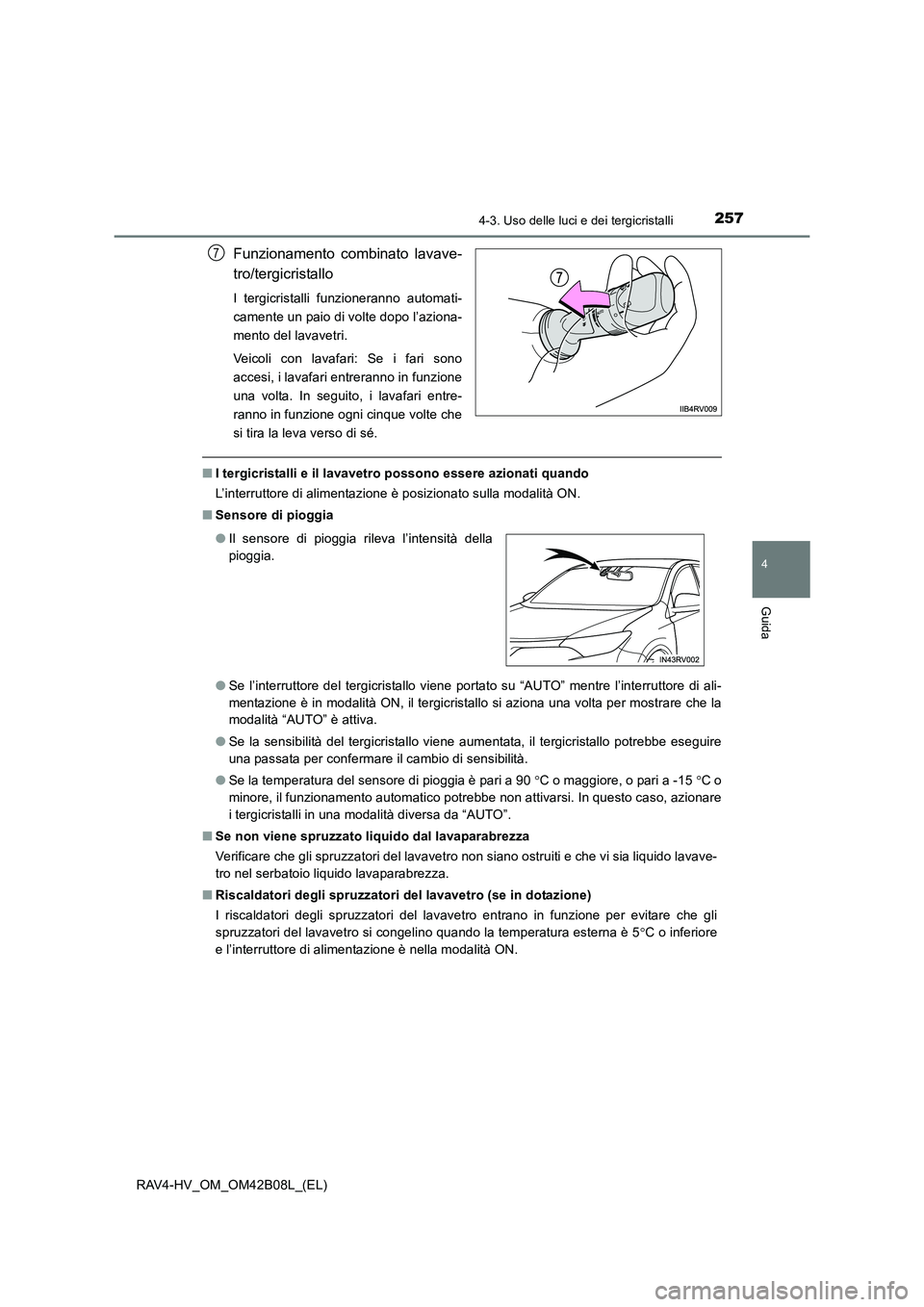 TOYOTA RAV4 HYBRID 2017 Manuale duso (in Italian) 2574-3. Uso delle luci e dei tergicristalli
4
Guida
RAV4-HV_OM_OM42B08L_(EL)
Funzionamento combinato lavave-
tro/tergicristallo
I tergicristalli funzioneranno automati-
camente un paio di volte dopo l TOYOTA RAV4 HYBRID 2017 Manuale duso (in Italian) 2574-3. Uso delle luci e dei tergicristalli
4
Guida
RAV4-HV_OM_OM42B08L_(EL)
Funzionamento combinato lavave-
tro/tergicristallo
I tergicristalli funzioneranno automati-
camente un paio di volte dopo l