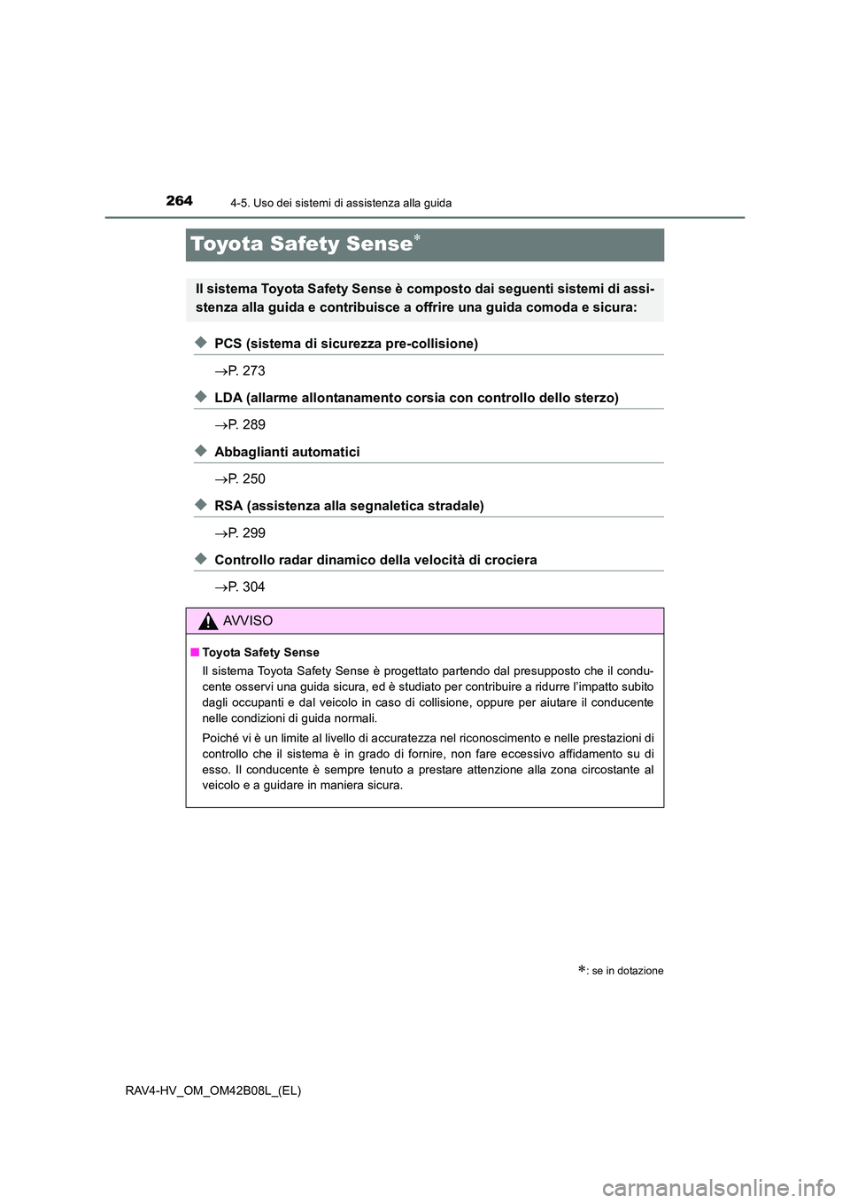 TOYOTA RAV4 HYBRID 2017 Manuale duso (in Italian) 2644-5. Uso dei sistemi di assistenza alla guida
RAV4-HV_OM_OM42B08L_(EL)
Toyota Safety Sense∗
◆PCS (sistema di sicurezza pre-collisione)
→P. 273
◆LDA (allarme allontanamento cors ia con contr TOYOTA RAV4 HYBRID 2017 Manuale duso (in Italian) 2644-5. Uso dei sistemi di assistenza alla guida
RAV4-HV_OM_OM42B08L_(EL)
Toyota Safety Sense∗
◆PCS (sistema di sicurezza pre-collisione)
→P. 273
◆LDA (allarme allontanamento cors ia con contr