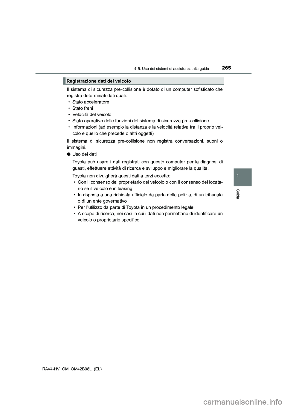 TOYOTA RAV4 HYBRID 2017 Manuale duso (in Italian) 2654-5. Uso dei sistemi di assistenza alla guida
4
Guida
RAV4-HV_OM_OM42B08L_(EL)
Il sistema di sicurezza pre-collisione è dotato di un computer sofisticato che
registra determinati dati quali:
• S TOYOTA RAV4 HYBRID 2017 Manuale duso (in Italian) 2654-5. Uso dei sistemi di assistenza alla guida
4
Guida
RAV4-HV_OM_OM42B08L_(EL)
Il sistema di sicurezza pre-collisione è dotato di un computer sofisticato che
registra determinati dati quali:
• S
