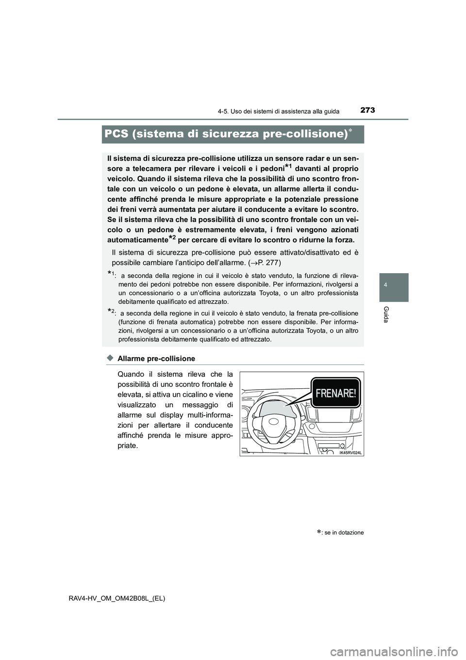 TOYOTA RAV4 HYBRID 2017 Manuale duso (in Italian) 273
4
4-5. Uso dei sistemi di assistenza alla guida
Guida
RAV4-HV_OM_OM42B08L_(EL)
PCS (sistema di sicurezza pre-collisione)∗
◆Allarme pre-collisione
Quando il sistema rileva che la
possibilità d TOYOTA RAV4 HYBRID 2017 Manuale duso (in Italian) 273
4
4-5. Uso dei sistemi di assistenza alla guida
Guida
RAV4-HV_OM_OM42B08L_(EL)
PCS (sistema di sicurezza pre-collisione)∗
◆Allarme pre-collisione
Quando il sistema rileva che la
possibilità d