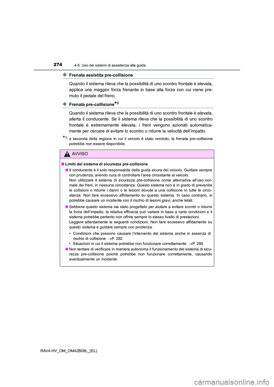 TOYOTA RAV4 HYBRID 2017 Manuale duso (in Italian) 2744-5. Uso dei sistemi di assistenza alla guida
RAV4-HV_OM_OM42B08L_(EL)
◆Frenata assistita pre-collisione
Quando il sistema rileva che la possibilità di uno scontro frontale è elevata,
applica u TOYOTA RAV4 HYBRID 2017 Manuale duso (in Italian) 2744-5. Uso dei sistemi di assistenza alla guida
RAV4-HV_OM_OM42B08L_(EL)
◆Frenata assistita pre-collisione
Quando il sistema rileva che la possibilità di uno scontro frontale è elevata,
applica u