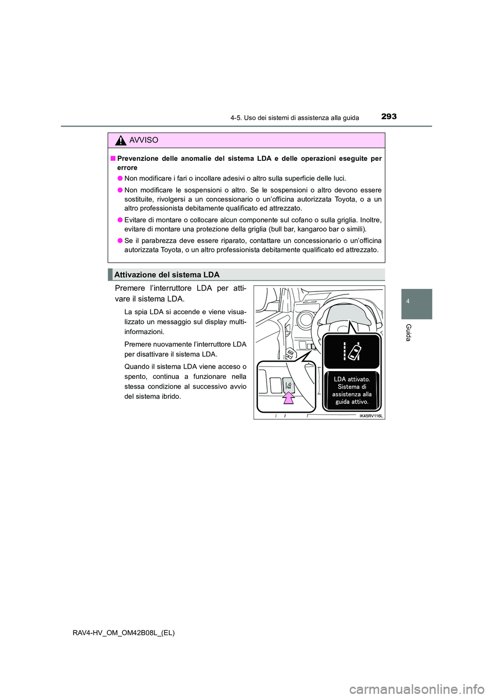 TOYOTA RAV4 HYBRID 2017 Manuale duso (in Italian) 2934-5. Uso dei sistemi di assistenza alla guida
4
Guida
RAV4-HV_OM_OM42B08L_(EL)
Premere l’interruttore LDA per atti-
vare il sistema LDA.
La spia LDA si accende e viene visua-
lizzato un messaggio TOYOTA RAV4 HYBRID 2017 Manuale duso (in Italian) 2934-5. Uso dei sistemi di assistenza alla guida
4
Guida
RAV4-HV_OM_OM42B08L_(EL)
Premere l’interruttore LDA per atti-
vare il sistema LDA.
La spia LDA si accende e viene visua-
lizzato un messaggio