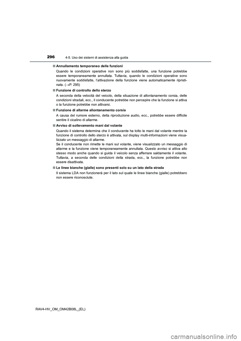 TOYOTA RAV4 HYBRID 2017 Manuale duso (in Italian) 2964-5. Uso dei sistemi di assistenza alla guida
RAV4-HV_OM_OM42B08L_(EL)■
Annullamento temporaneo delle funzioni
Quando le condizioni operative non sono più soddisfatte, una funzione potrebbe
esse TOYOTA RAV4 HYBRID 2017 Manuale duso (in Italian) 2964-5. Uso dei sistemi di assistenza alla guida
RAV4-HV_OM_OM42B08L_(EL)■
Annullamento temporaneo delle funzioni
Quando le condizioni operative non sono più soddisfatte, una funzione potrebbe
esse