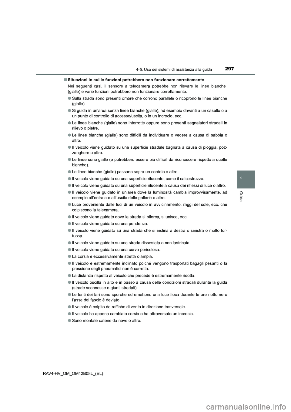 TOYOTA RAV4 HYBRID 2017 Manuale duso (in Italian) 2974-5. Uso dei sistemi di assistenza alla guida
4
Guida
RAV4-HV_OM_OM42B08L_(EL)■
Situazioni in cui le funzioni potrebbero non funzionare correttamente
Nei seguenti casi, il sensore a telecamera po TOYOTA RAV4 HYBRID 2017 Manuale duso (in Italian) 2974-5. Uso dei sistemi di assistenza alla guida
4
Guida
RAV4-HV_OM_OM42B08L_(EL)■
Situazioni in cui le funzioni potrebbero non funzionare correttamente
Nei seguenti casi, il sensore a telecamera po