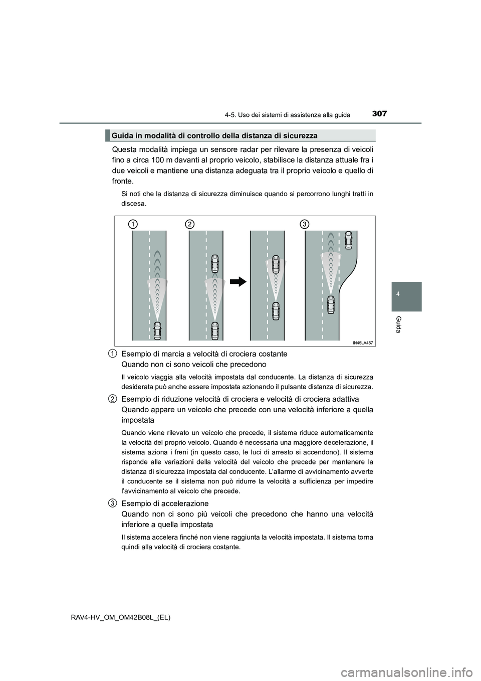 TOYOTA RAV4 HYBRID 2017 Manuale duso (in Italian) 3074-5. Uso dei sistemi di assistenza alla guida
4
Guida
RAV4-HV_OM_OM42B08L_(EL)
Questa modalità impiega un sensore radar per rilevare la presenza di veicoli
fino a circa 100 m davanti al proprio ve TOYOTA RAV4 HYBRID 2017 Manuale duso (in Italian) 3074-5. Uso dei sistemi di assistenza alla guida
4
Guida
RAV4-HV_OM_OM42B08L_(EL)
Questa modalità impiega un sensore radar per rilevare la presenza di veicoli
fino a circa 100 m davanti al proprio ve