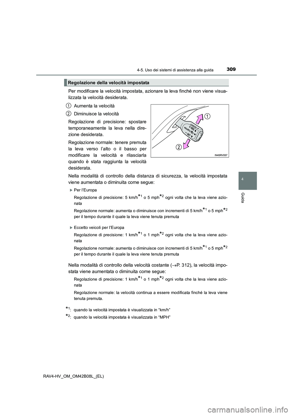 TOYOTA RAV4 HYBRID 2017 Manuale duso (in Italian) 3094-5. Uso dei sistemi di assistenza alla guida
4
Guida
RAV4-HV_OM_OM42B08L_(EL)
Per modificare la velocità impostata, azionare la leva finché non viene visua-
lizzata la velocità desiderata.Aumen TOYOTA RAV4 HYBRID 2017 Manuale duso (in Italian) 3094-5. Uso dei sistemi di assistenza alla guida
4
Guida
RAV4-HV_OM_OM42B08L_(EL)
Per modificare la velocità impostata, azionare la leva finché non viene visua-
lizzata la velocità desiderata.Aumen