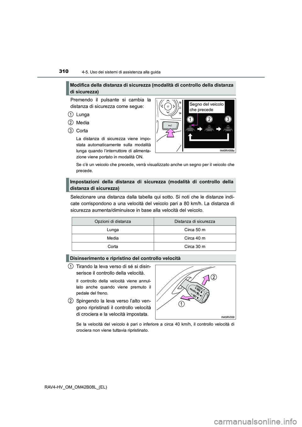TOYOTA RAV4 HYBRID 2017 Manuale duso (in Italian) 3104-5. Uso dei sistemi di assistenza alla guida
RAV4-HV_OM_OM42B08L_(EL)
Premendo il pulsante si cambia la
distanza di sicurezza come segue:Lunga
Media
Corta
La distanza di sicurezza viene impo-
stat TOYOTA RAV4 HYBRID 2017 Manuale duso (in Italian) 3104-5. Uso dei sistemi di assistenza alla guida
RAV4-HV_OM_OM42B08L_(EL)
Premendo il pulsante si cambia la
distanza di sicurezza come segue:Lunga
Media
Corta
La distanza di sicurezza viene impo-
stat