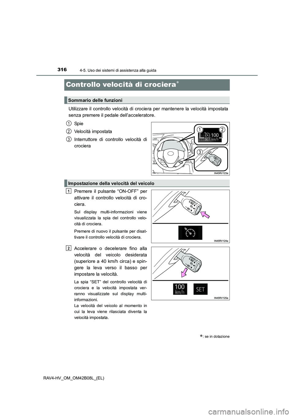 TOYOTA RAV4 HYBRID 2017 Manuale duso (in Italian) 3164-5. Uso dei sistemi di assistenza alla guida
RAV4-HV_OM_OM42B08L_(EL)
Controllo velocità di crociera∗
Utilizzare il controllo velocità di crociera per mantenere la velocità impostata
senza pr TOYOTA RAV4 HYBRID 2017 Manuale duso (in Italian) 3164-5. Uso dei sistemi di assistenza alla guida
RAV4-HV_OM_OM42B08L_(EL)
Controllo velocità di crociera∗
Utilizzare il controllo velocità di crociera per mantenere la velocità impostata
senza pr