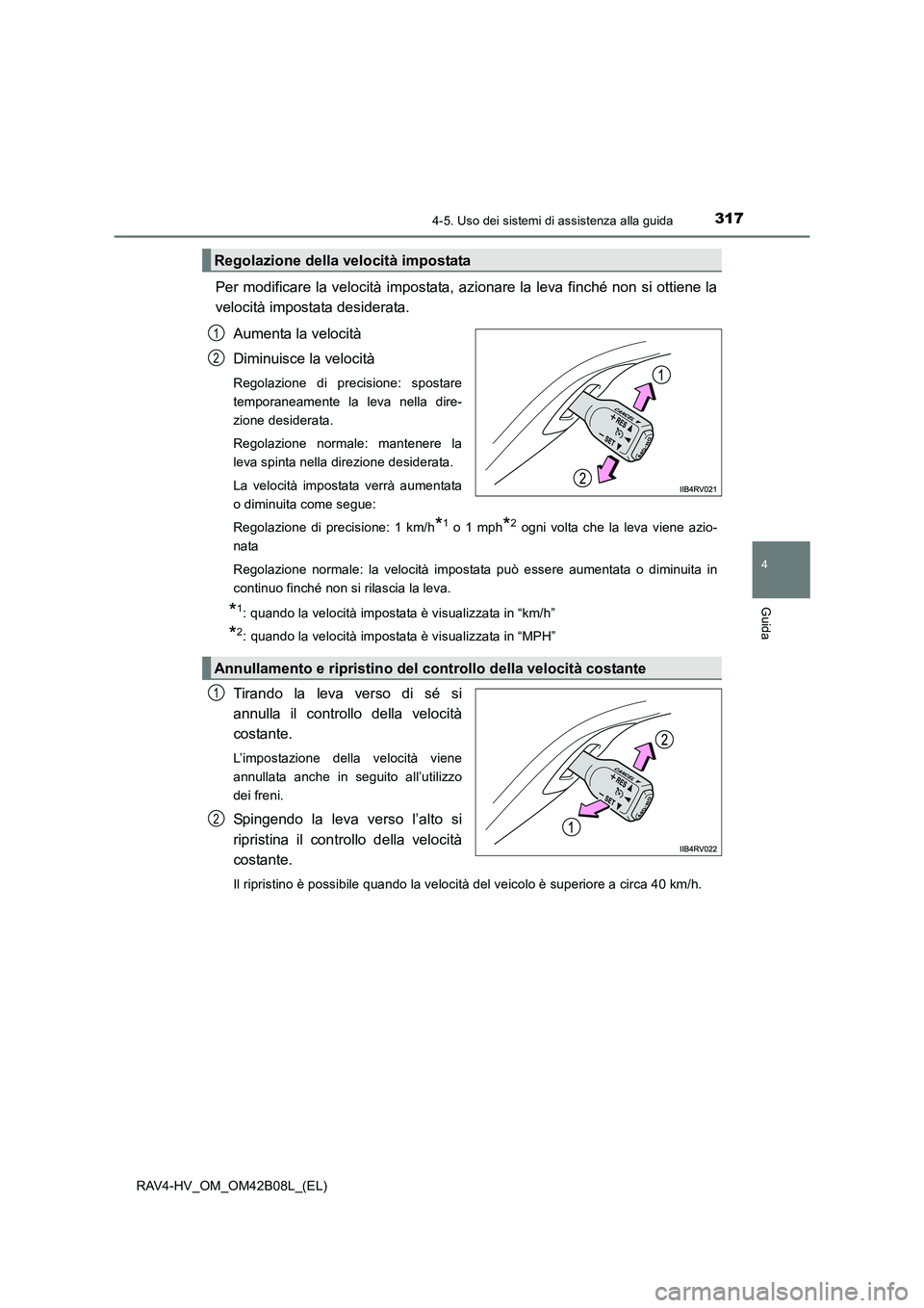 TOYOTA RAV4 HYBRID 2017 Manuale duso (in Italian) 3174-5. Uso dei sistemi di assistenza alla guida
4
Guida
RAV4-HV_OM_OM42B08L_(EL)
Per modificare la velocità impostata, azionare la leva finché non si ottiene la
velocità impostata desiderata.Aumen TOYOTA RAV4 HYBRID 2017 Manuale duso (in Italian) 3174-5. Uso dei sistemi di assistenza alla guida
4
Guida
RAV4-HV_OM_OM42B08L_(EL)
Per modificare la velocità impostata, azionare la leva finché non si ottiene la
velocità impostata desiderata.Aumen