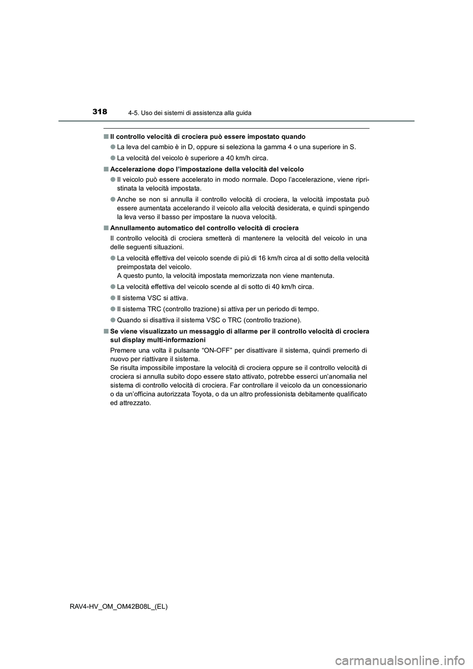 TOYOTA RAV4 HYBRID 2017 Manuale duso (in Italian) 3184-5. Uso dei sistemi di assistenza alla guida
RAV4-HV_OM_OM42B08L_(EL)
■Il controllo velocità di crociera può essere impostato quando
●La leva del cambio è in D, oppure si seleziona la gamma TOYOTA RAV4 HYBRID 2017 Manuale duso (in Italian) 3184-5. Uso dei sistemi di assistenza alla guida
RAV4-HV_OM_OM42B08L_(EL)
■Il controllo velocità di crociera può essere impostato quando
●La leva del cambio è in D, oppure si seleziona la gamma