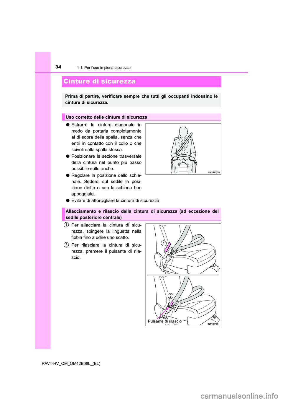 TOYOTA RAV4 HYBRID 2017  Manuale duso (in Italian) 341-1. Per l’uso in piena sicurezza
RAV4-HV_OM_OM42B08L_(EL)
Cinture di sicurezza
●Estrarre la cintura diagonale in
modo da portarla completamente
al di sopra della spalla, senza che
entri in cont