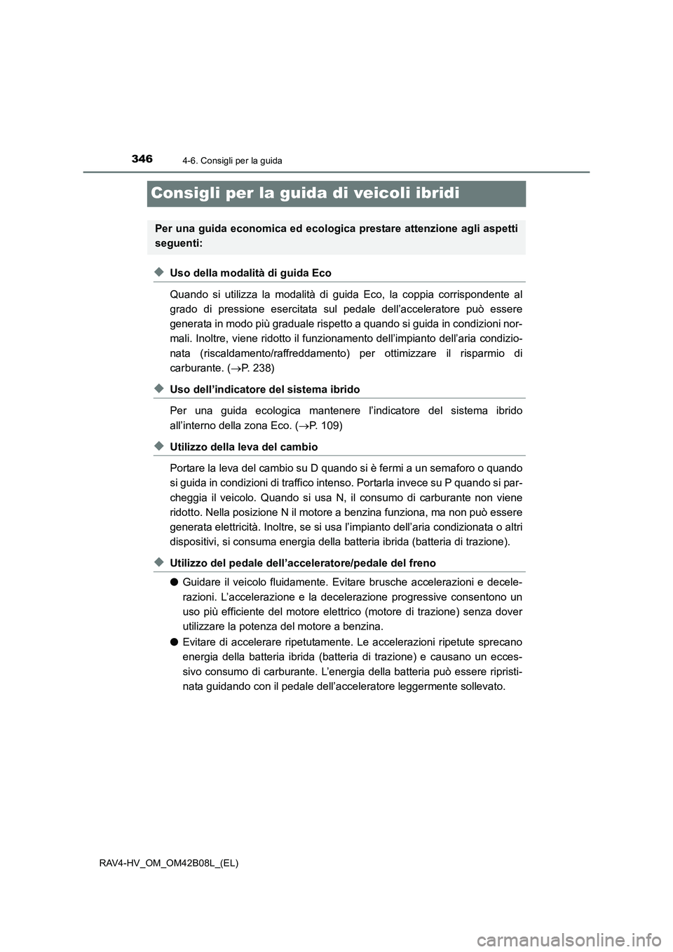 TOYOTA RAV4 HYBRID 2017 Manuale duso (in Italian) 3464-6. Consigli per la guida
RAV4-HV_OM_OM42B08L_(EL)
Consigli per la guida di veicoli ibridi
◆Uso della modalità di guida Eco
Quando si utilizza la modalità di guida Eco, la coppia corrispondent TOYOTA RAV4 HYBRID 2017 Manuale duso (in Italian) 3464-6. Consigli per la guida
RAV4-HV_OM_OM42B08L_(EL)
Consigli per la guida di veicoli ibridi
◆Uso della modalità di guida Eco
Quando si utilizza la modalità di guida Eco, la coppia corrispondent