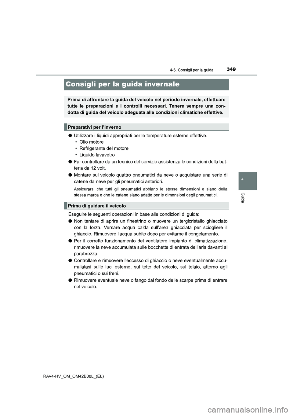 TOYOTA RAV4 HYBRID 2017 Manuale duso (in Italian) 349
4
4-6. Consigli per la guida
Guida
RAV4-HV_OM_OM42B08L_(EL)
Consigli per la guida inver nale
●Utilizzare i liquidi appropriati per le temperature esterne effettive.
• Olio motore
• Refrige TOYOTA RAV4 HYBRID 2017 Manuale duso (in Italian) 349
4
4-6. Consigli per la guida
Guida
RAV4-HV_OM_OM42B08L_(EL)
Consigli per la guida inver nale
●Utilizzare i liquidi appropriati per le temperature esterne effettive.
• Olio motore
• Refrige