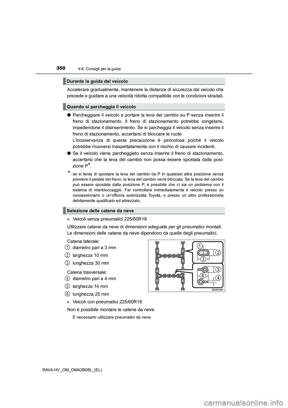 TOYOTA RAV4 HYBRID 2017 Manuale duso (in Italian) 3504-6. Consigli per la guida
RAV4-HV_OM_OM42B08L_(EL)
Accelerare gradualmente, mantenere la distanza di sicurezza dal veicolo che
precede e guidare a una velocità ridotta compatibile con le condizio TOYOTA RAV4 HYBRID 2017 Manuale duso (in Italian) 3504-6. Consigli per la guida
RAV4-HV_OM_OM42B08L_(EL)
Accelerare gradualmente, mantenere la distanza di sicurezza dal veicolo che
precede e guidare a una velocità ridotta compatibile con le condizio