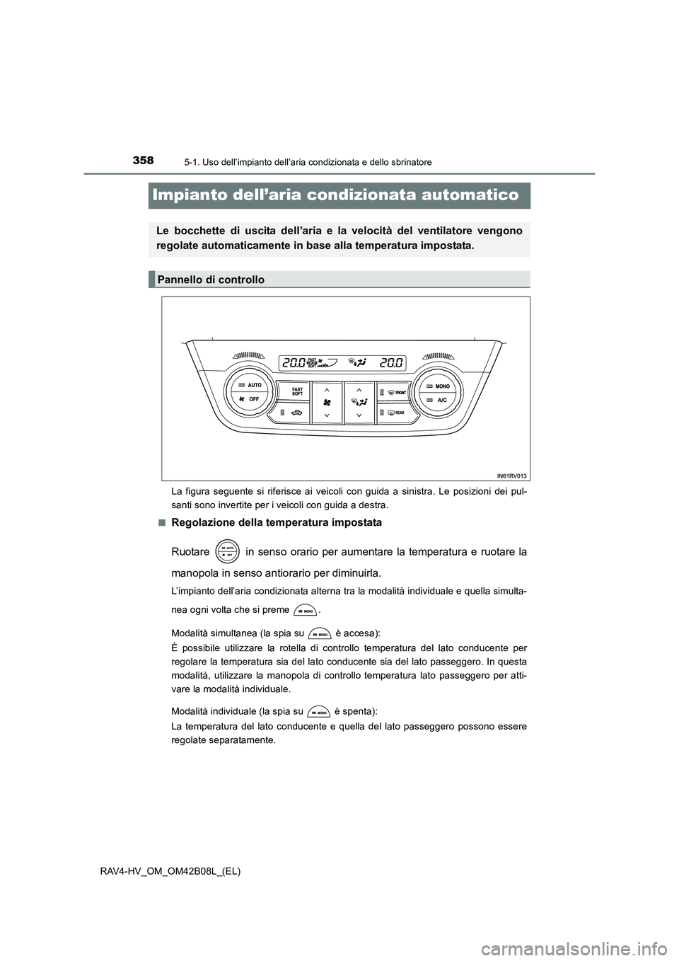 TOYOTA RAV4 HYBRID 2017  Manuale duso (in Italian) 3585-1. Uso dell’impianto dell’aria condizionata e dello sbrinatore
RAV4-HV_OM_OM42B08L_(EL)
Impianto dell’aria condizionata automatico
La figura seguente si riferisce ai veicoli con guida a sin