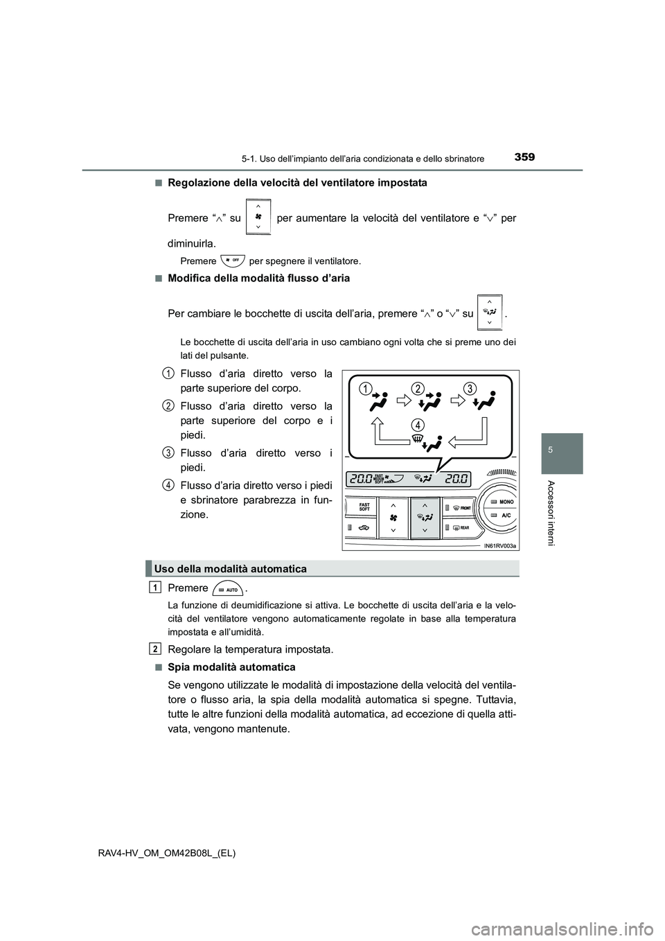 TOYOTA RAV4 HYBRID 2017  Manuale duso (in Italian) 3595-1. Uso dell’impianto dell’aria condizionata e dello sbrinatore
5
Accessori interni
RAV4-HV_OM_OM42B08L_(EL)■
Regolazione della velocità del ventilatore impostata
Premere “
∧” su   pe