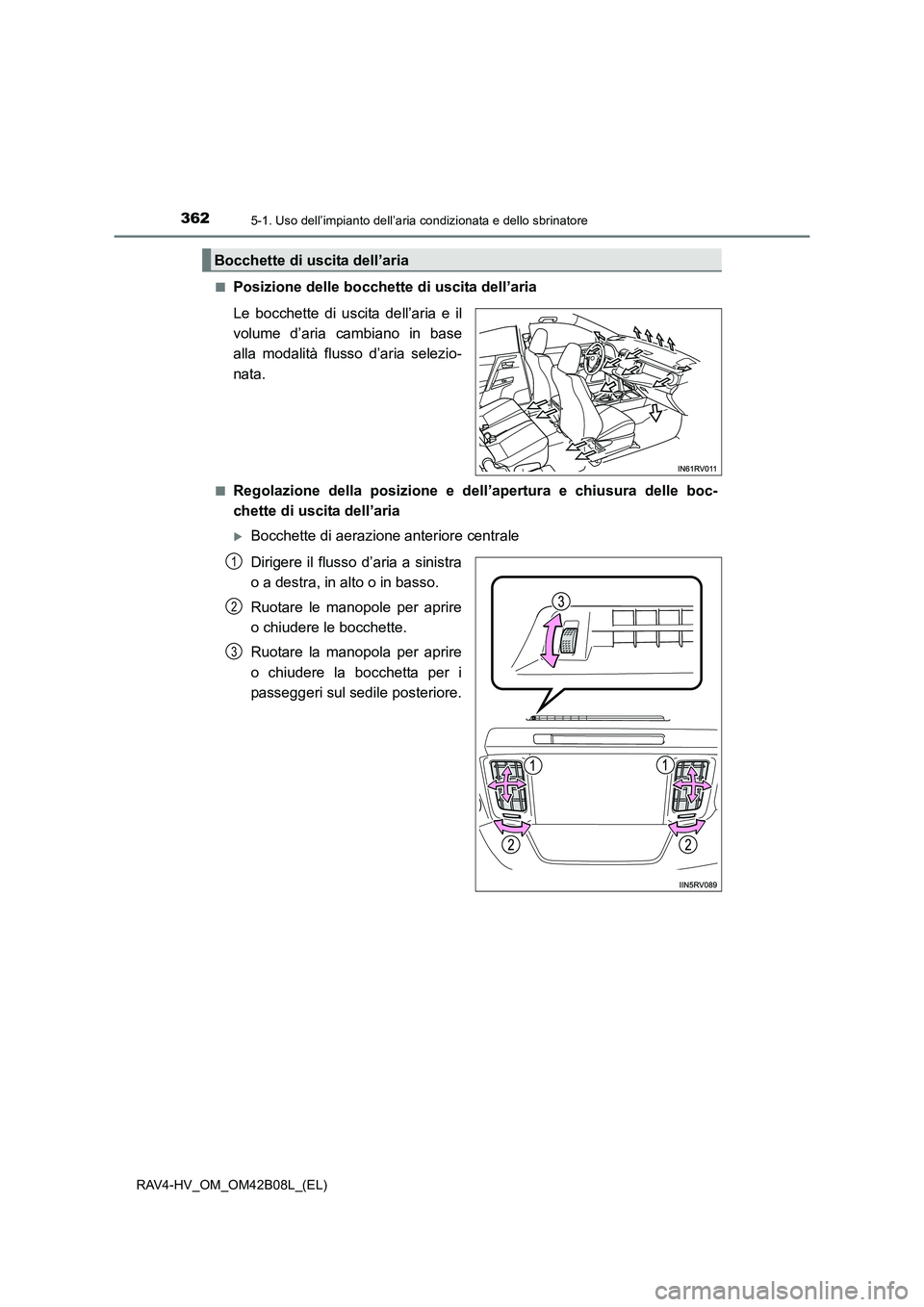 TOYOTA RAV4 HYBRID 2017  Manuale duso (in Italian) 3625-1. Uso dell’impianto dell’aria condizionata e dello sbrinatore
RAV4-HV_OM_OM42B08L_(EL)■
Posizione delle bocchette di uscita dell’aria
Le bocchette di uscita dell’aria e il
volume d’a